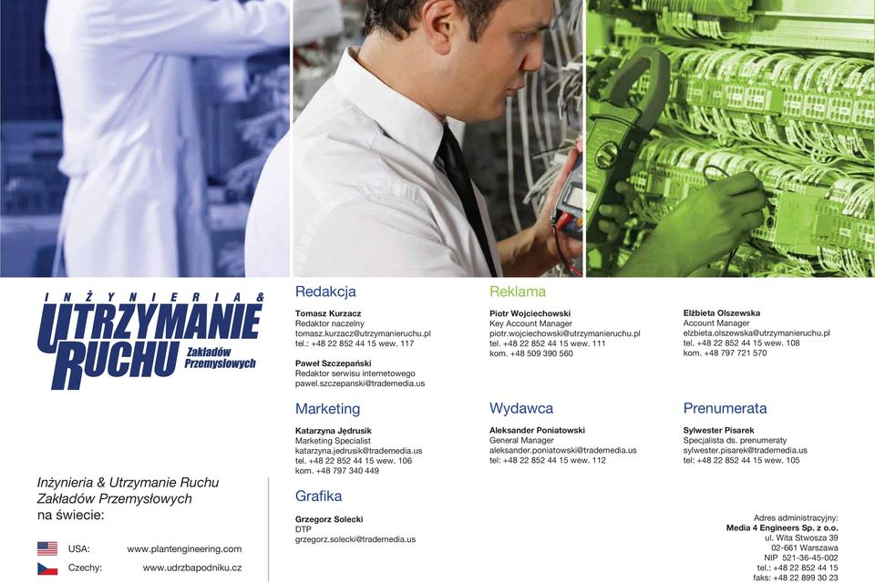 olszewska@utrzymanieruchu.pl tel. +48 22 852 44 15 wew. 108 kom. +48 797 721 570 Marketing Wydawca Prenumerata Inżynieria & Utrzymanie Ruchu Zakładów Przemysłowych na świecie: USA: Czechy: www.