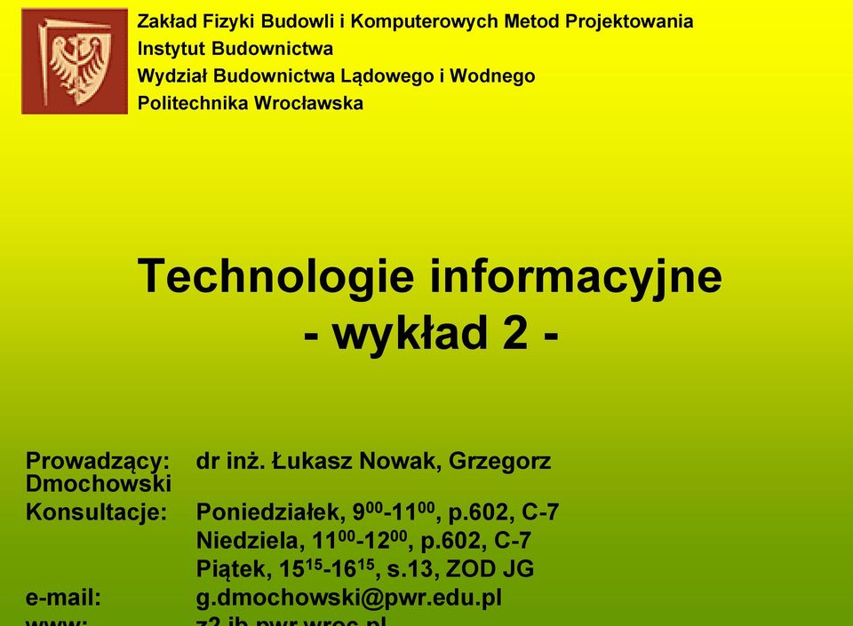 Prowadzący: dr inż. Łukasz Nowak, Grzegorz Dmochowski Konsultacje: Poniedziałek, 9 00-11 00, p.