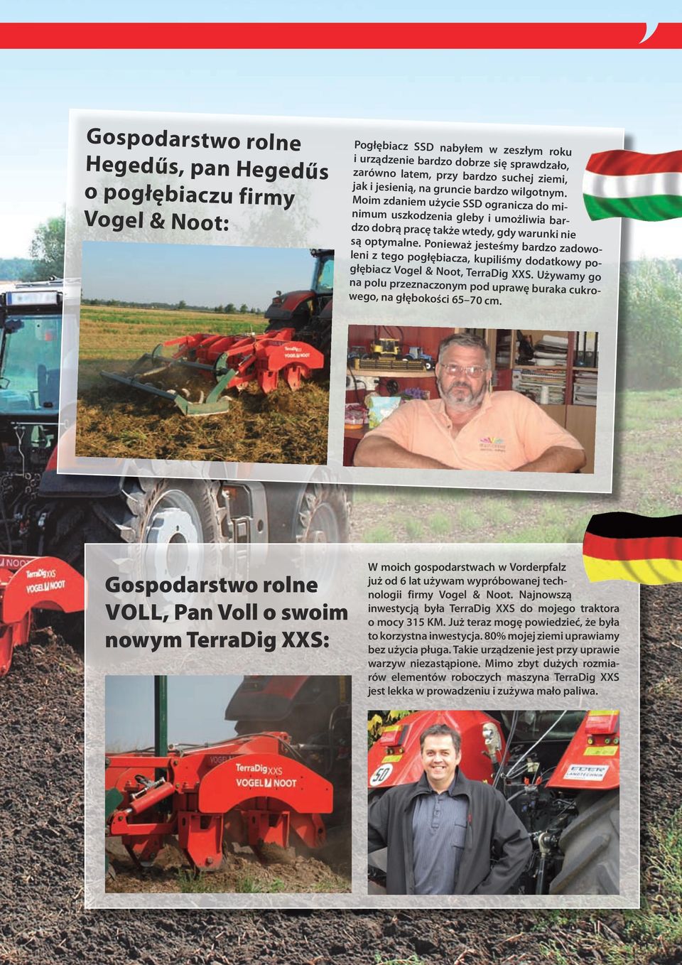 Ponieważ jesteśmy bardzo zadowoleni z tego pogłębiacza, kupiliśmy dodatkowy pogłębiacz Vogel & Noot, TerraDig XXS. Używamy go na polu przeznaczonym pod uprawę buraka cukrowego, na głębokości 65 70 cm.
