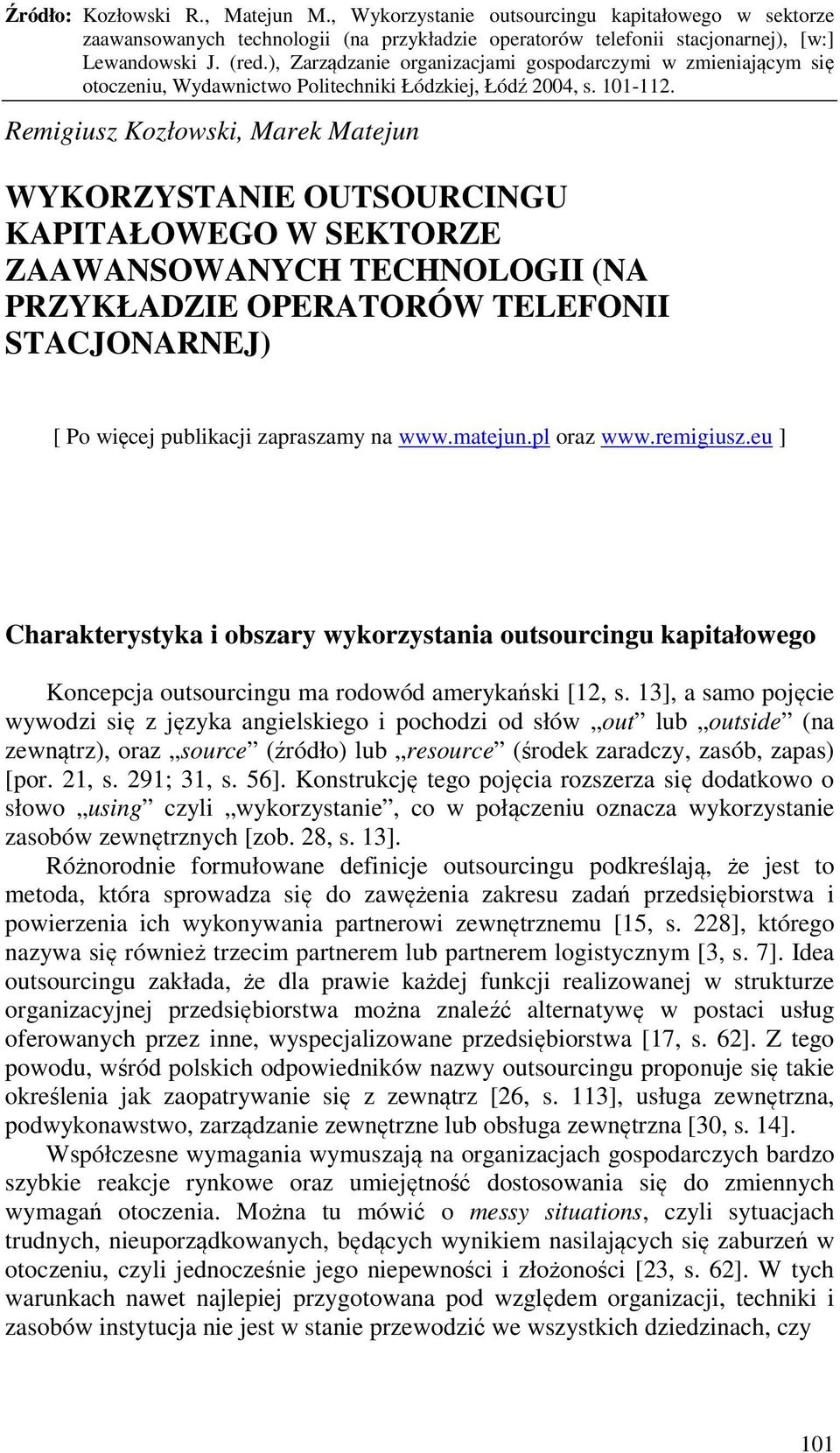 13], a samo pojęcie wywodzi się z języka angielskiego i pochodzi od słów out lub outside (na zewnątrz), oraz source (źródło) lub resource (środek zaradczy, zasób, zapas) [por. 21, s. 291; 31, s. 56].