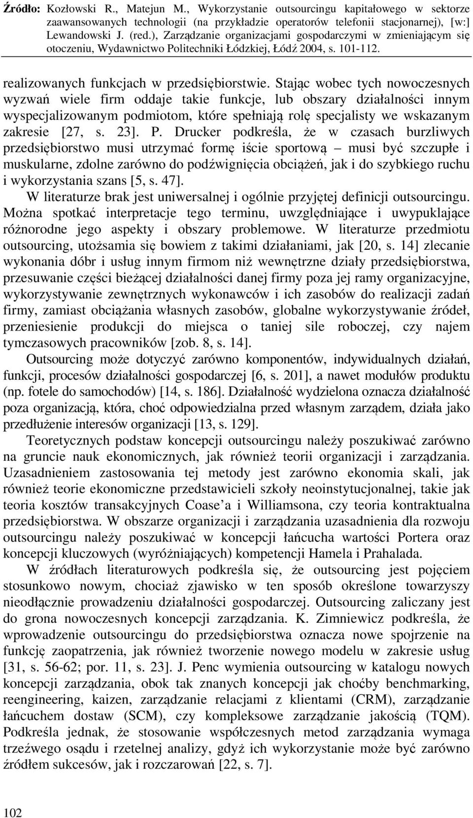 P. Drucker podkreśla, że w czasach burzliwych przedsiębiorstwo musi utrzymać formę iście sportową musi być szczupłe i muskularne, zdolne zarówno do podźwignięcia obciążeń, jak i do szybkiego ruchu i