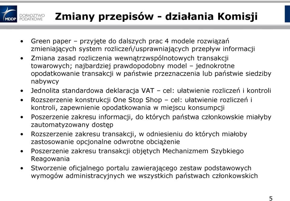 deklaracja VAT cel: ułatwienie rozliczeń i kontroli Rozszerzenie konstrukcji One Stop Shop cel: ułatwienie rozliczeń i kontroli, zapewnienie opodatkowania w miejscu konsumpcji Poszerzenie zakresu