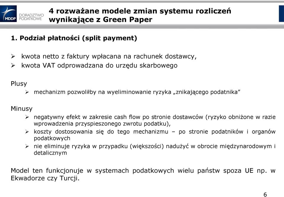 wyeliminowanie ryzyka znikającego podatnika Minusy negatywny efekt w zakresie cash flow po stronie dostawców (ryzyko obniżone w razie wprowadzenia przyspieszonego zwrotu