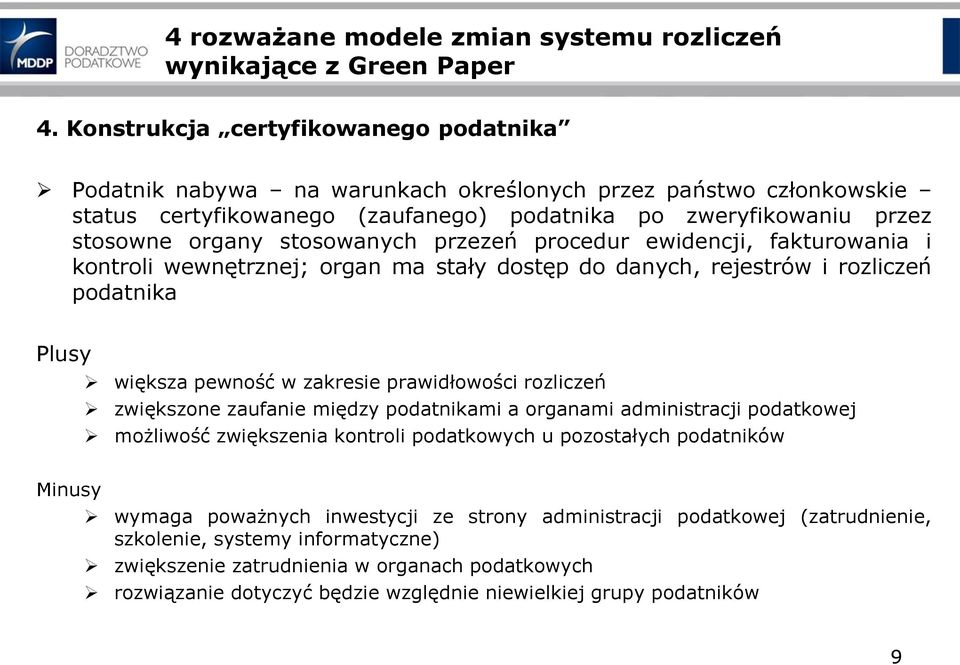 stosowanych przezeń procedur ewidencji, fakturowania i kontroli wewnętrznej; organ ma stały dostęp do danych, rejestrów i rozliczeń podatnika Plusy większa pewność w zakresie prawidłowości rozliczeń