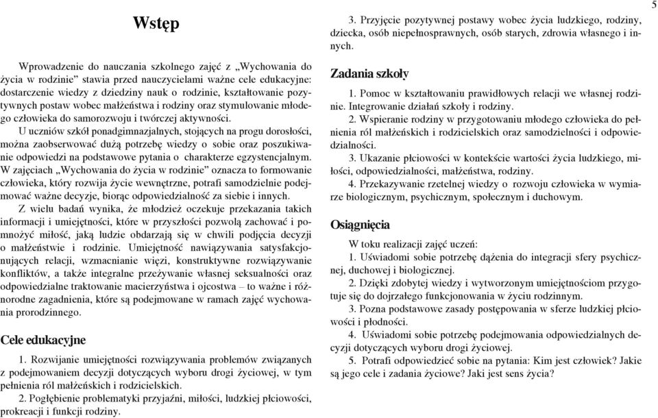 U szkół ponadgimnazjalnych, stojących na progu dorosłości, można zaobserwować dużą potrzebę wiedzy o sobie oraz poszukiwanie odpowiedzi na podstawowe pytania o charakterze egzystencjalnym.