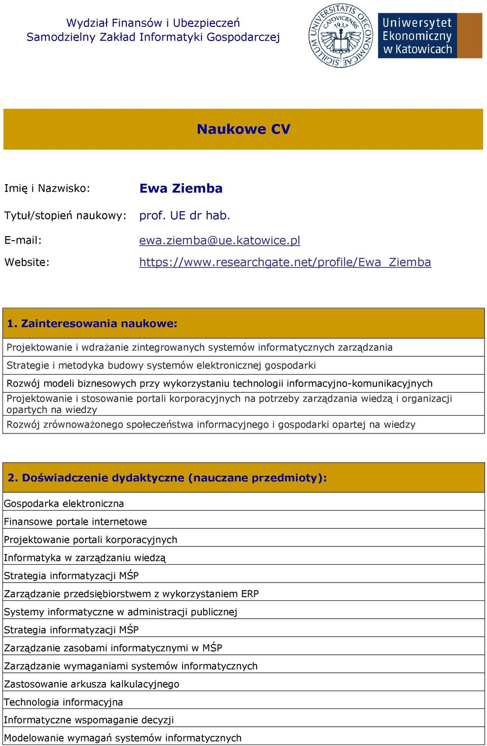Zainteresowania naukowe: Projektowanie i wdrażanie zintegrowanych systemów informatycznych zarządzania Strategie i metodyka budowy systemów elektronicznej gospodarki Rozwój modeli biznesowych przy