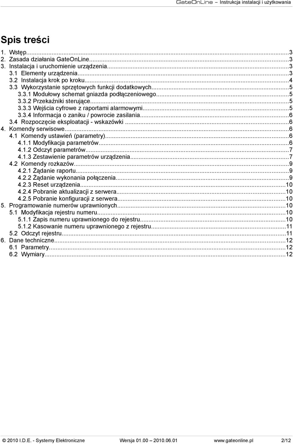 ..6 3.4 Rozpoczęcie eksploatacji - wskazówki...6 4. Komendy serwisowe...6 4.1 Komendy ustawień (parametry)...6 4.1.1 Modyfikacja parametrów...6 4.1.2 Odczyt parametrów...7 4.1.3 Zestawienie parametrów urządzenia.