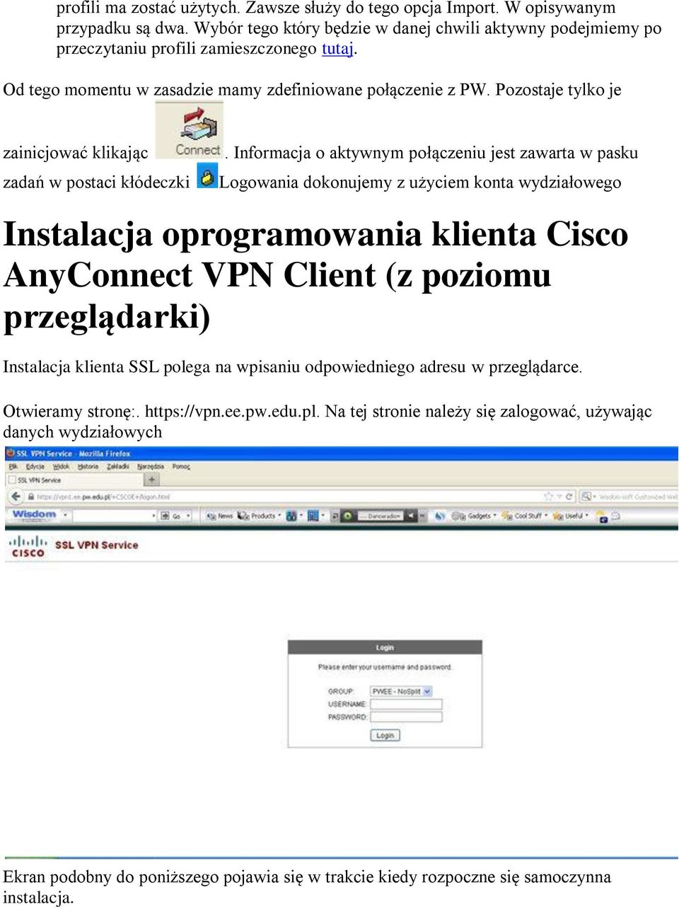 Informacja o aktywnym połączeniu jest zawarta w pasku Logowania dokonujemy z użyciem konta wydziałowego Instalacja oprogramowania klienta Cisco AnyConnect VPN Client (z poziomu przeglądarki)