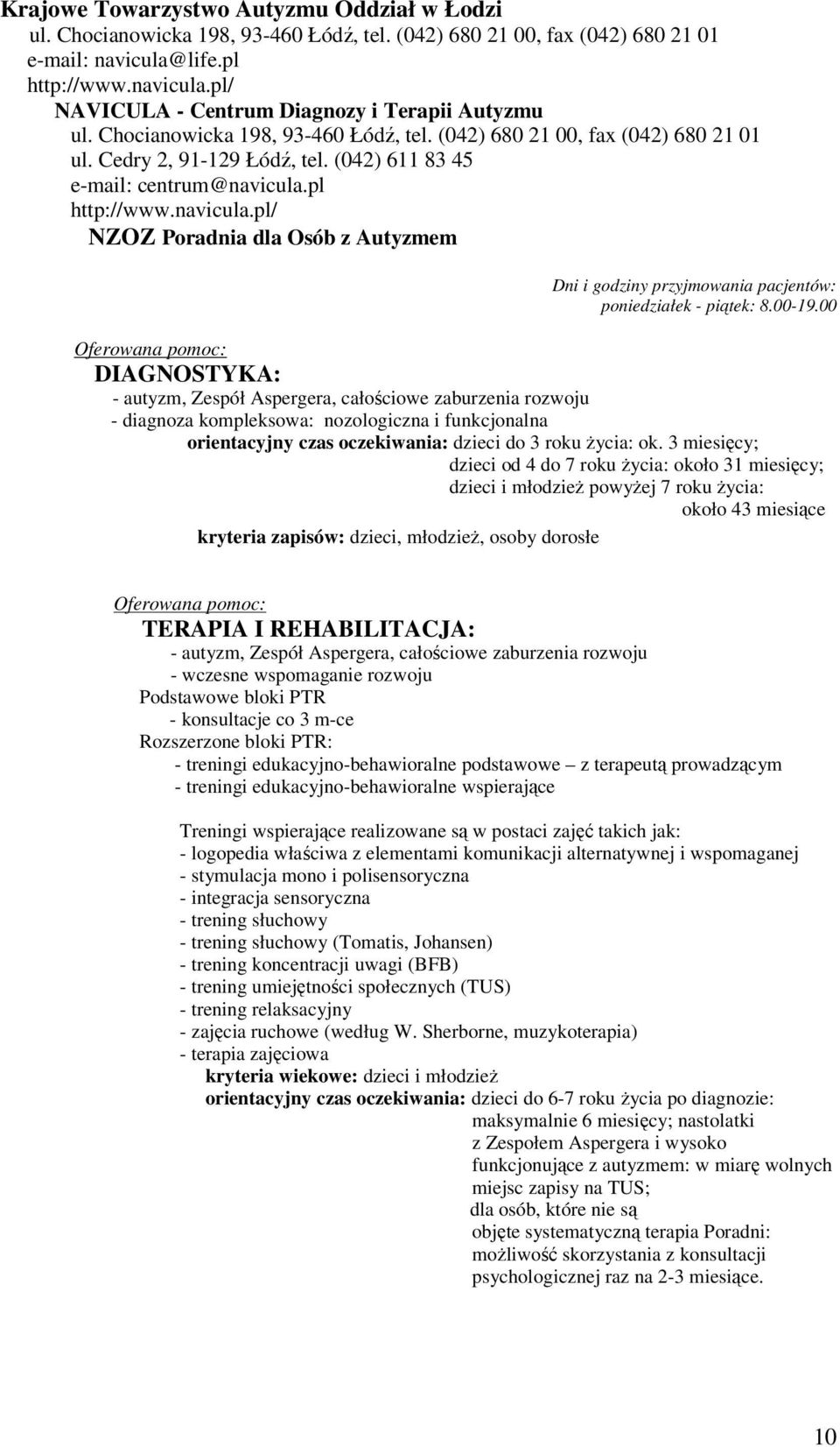 pl http://www.navicula.pl/ NZOZ Poradnia dla Osób z Autyzmem Dni i godziny przyjmowania pacjentów: poniedziałek - piątek: 8.00-19.