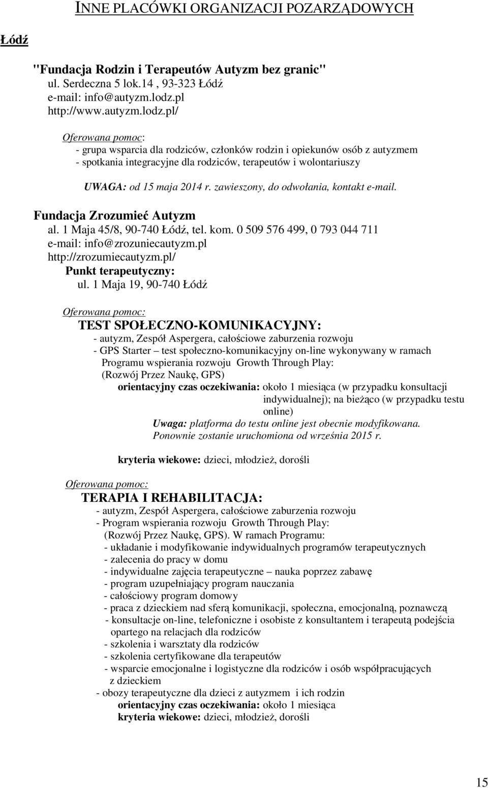 pl/ Oferowana pomoc: - grupa wsparcia dla rodziców, członków rodzin i opiekunów osób z autyzmem - spotkania integracyjne dla rodziców, terapeutów i wolontariuszy UWAGA: od 15 maja 2014 r.