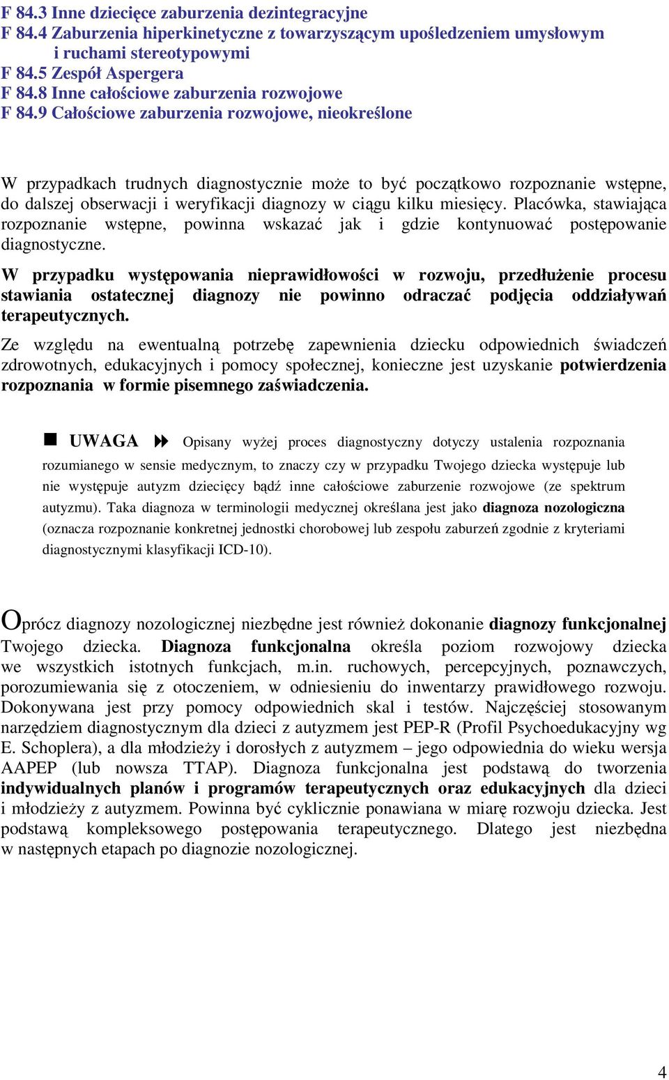 9 Całościowe zaburzenia rozwojowe, nieokreślone W przypadkach trudnych diagnostycznie może to być początkowo rozpoznanie wstępne, do dalszej obserwacji i weryfikacji diagnozy w ciągu kilku miesięcy.