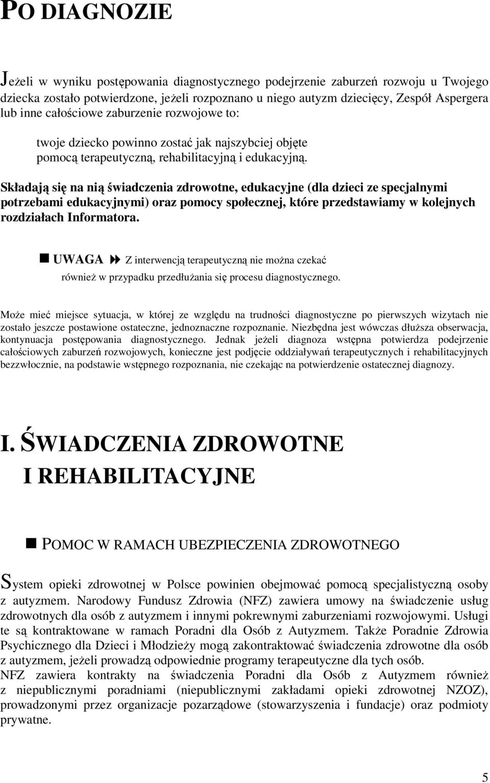 Składają się na nią świadczenia zdrowotne, edukacyjne (dla dzieci ze specjalnymi potrzebami edukacyjnymi) oraz pomocy społecznej, które przedstawiamy w kolejnych rozdziałach Informatora.