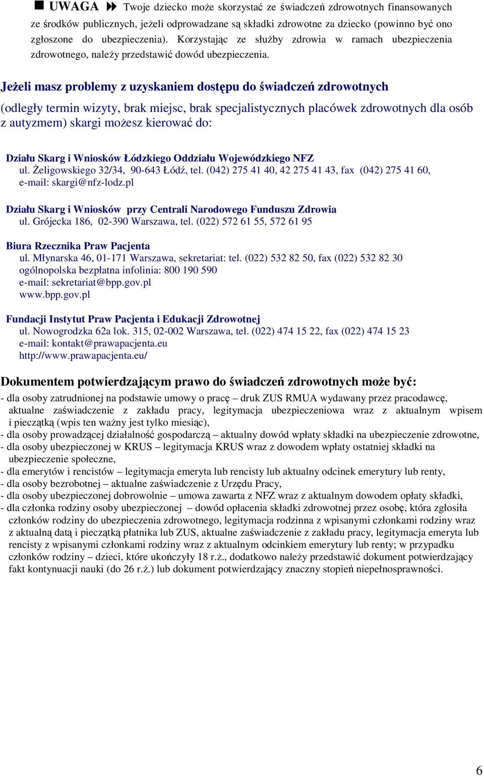 Jeżeli masz problemy z uzyskaniem dostępu do świadczeń zdrowotnych (odległy termin wizyty, brak miejsc, brak specjalistycznych placówek zdrowotnych dla osób z autyzmem) skargi możesz kierować do: