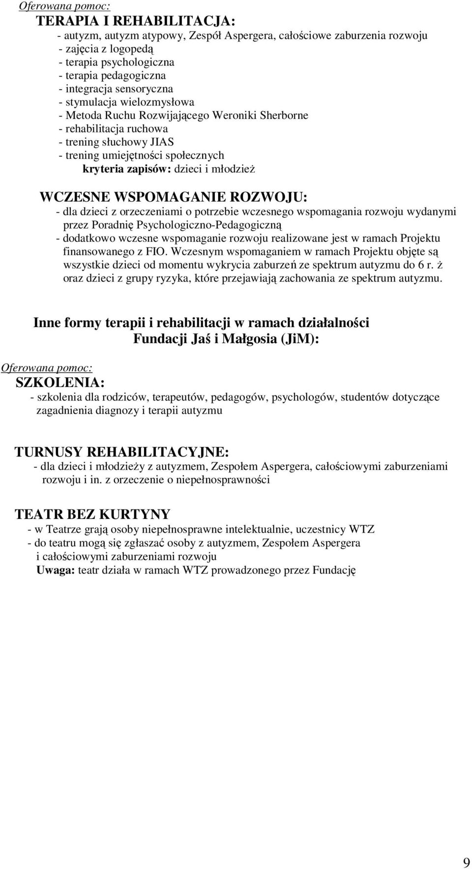 młodzież WCZESNE WSPOMAGANIE ROZWOJU: - dla dzieci z orzeczeniami o potrzebie wczesnego wspomagania rozwoju wydanymi przez Poradnię Psychologiczno-Pedagogiczną - dodatkowo wczesne wspomaganie rozwoju