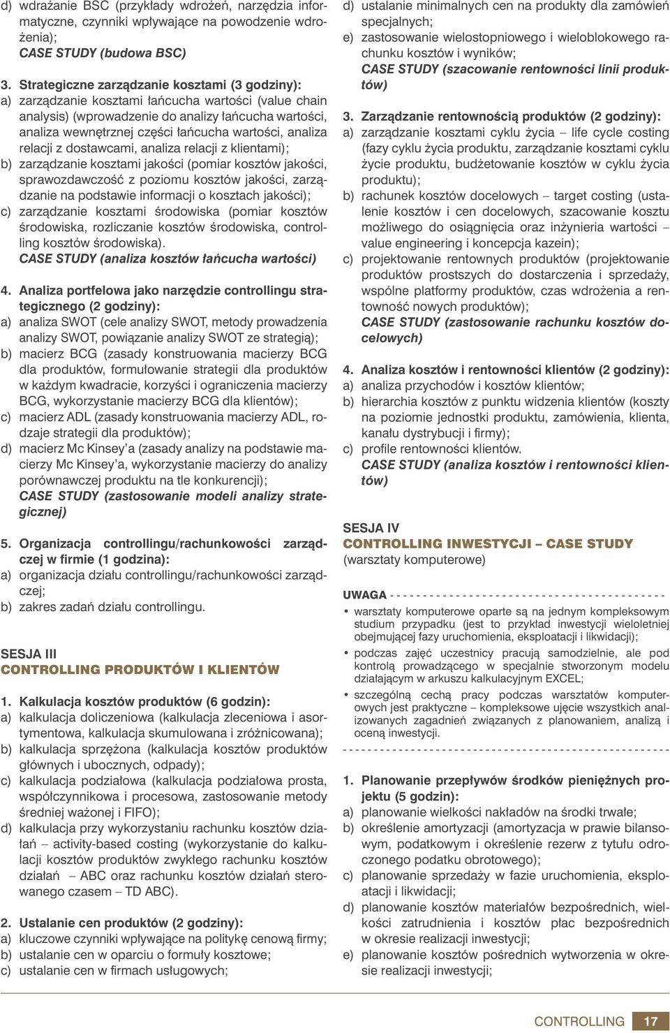 wartości, analiza relacji z dostawcami, analiza relacji z klientami); b) zarządzanie kosztami jakości (pomiar kosztów jakości, sprawozdawczość z poziomu kosztów jakości, zarządzanie na podstawie