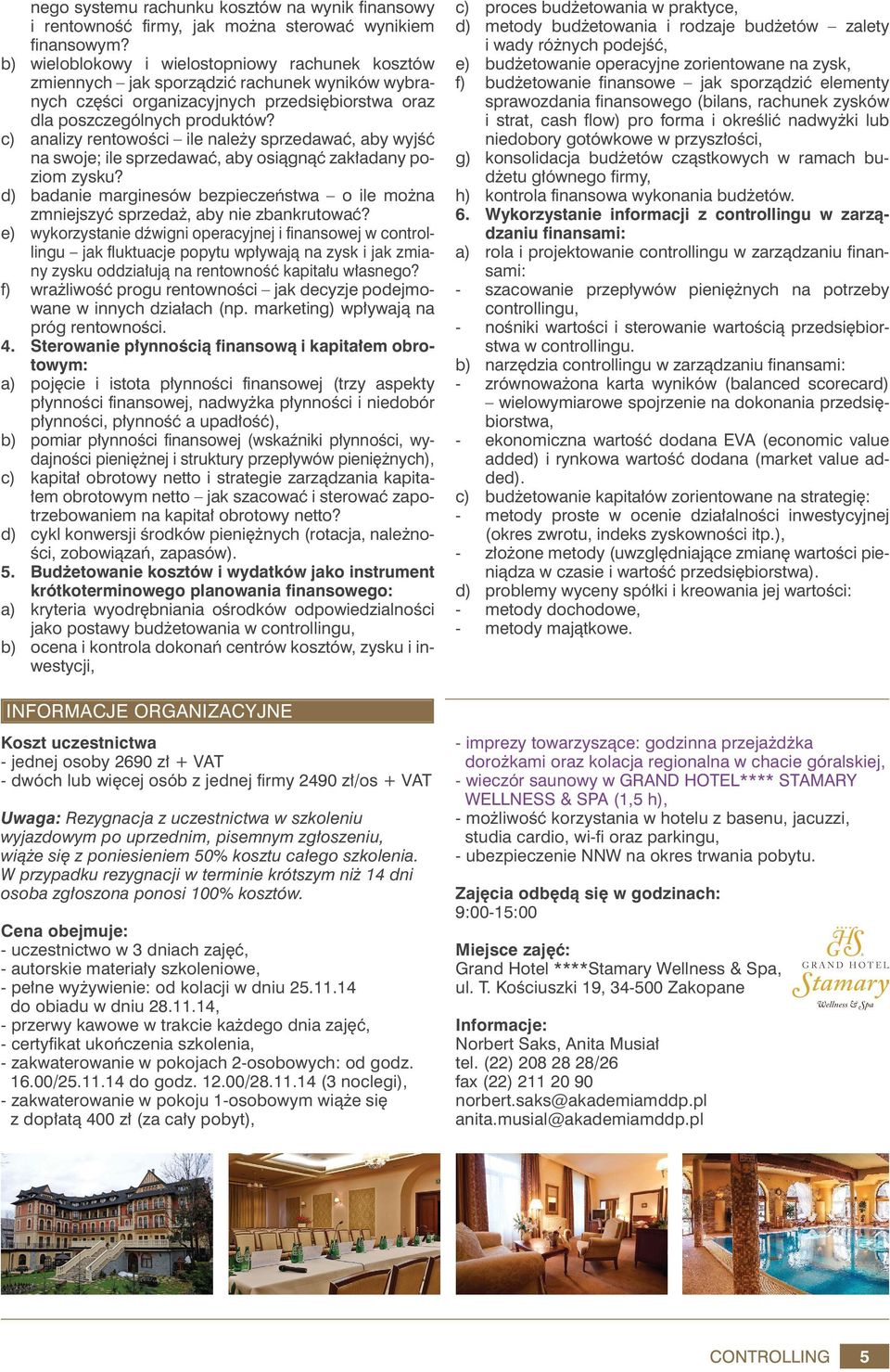 c) analizy rentowości ile należy sprzedawać, aby wyjść na swoje; ile sprzedawać, aby osiągnąć zakładany poziom zysku?