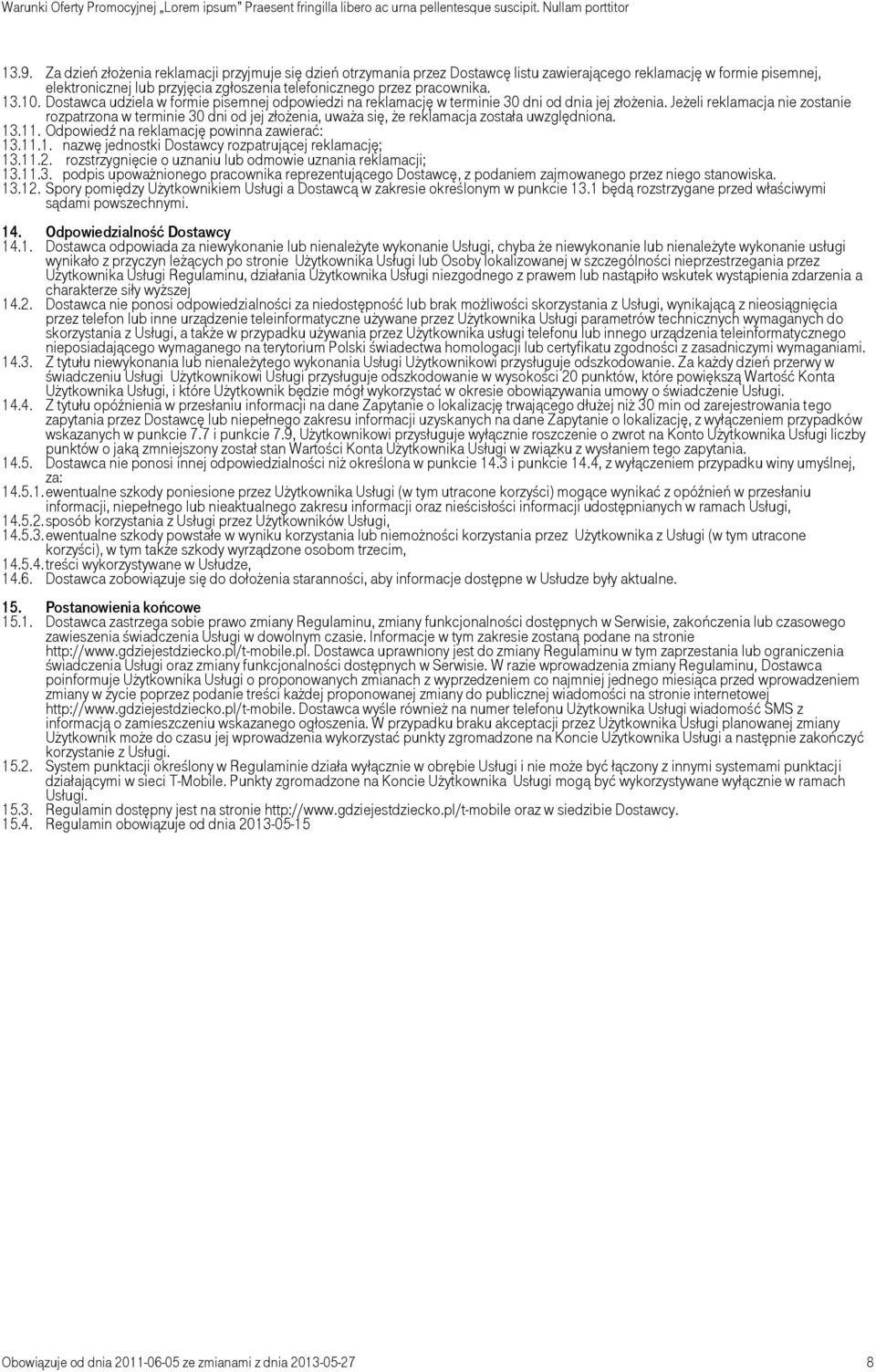 Jeżeli reklamacja nie zostanie rozpatrzona w terminie 30 dni od jej złożenia, uważa się, że reklamacja została uwzględniona. 13.11. Odpowiedź na reklamację powinna zawierać: 13.11.1. nazwę jednostki Dostawcy rozpatrującej reklamację; 13.
