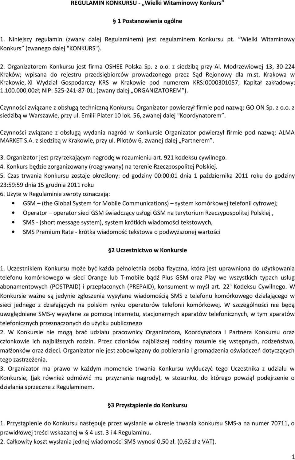 Modrzewiowej 13, 30-224 Kraków; wpisana do rejestru przedsiębiorców prowadzonego przez Sąd Rejonowy dla m.st. Krakowa w Krakowie, XI Wydział Gospodarczy KRS w Krakowie pod numerem KRS:0000301057; Kapitał zakładowy: 1.
