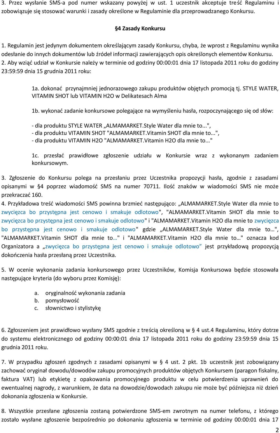 Regulamin jest jedynym dokumentem określającym zasady Konkursu, chyba, że wprost z Regulaminu wynika odesłanie do innych dokumentów lub źródeł informacji zawierających opis określonych elementów