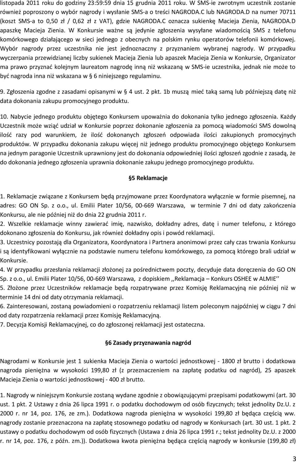 W Konkursie ważne są jedynie zgłoszenia wysyłane wiadomością SMS z telefonu komórkowego działającego w sieci jednego z obecnych na polskim rynku operatorów telefonii komórkowej.