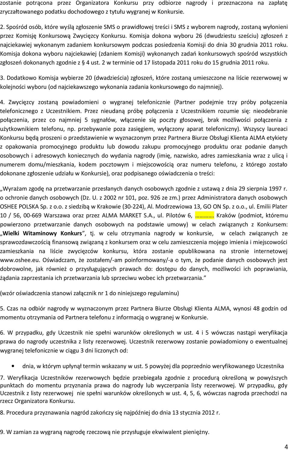 Komisja dokona wyboru 26 (dwudziestu sześciu) zgłoszeń z najciekawiej wykonanym zadaniem konkursowym podczas posiedzenia Komisji do dnia 30 grudnia 2011 roku.