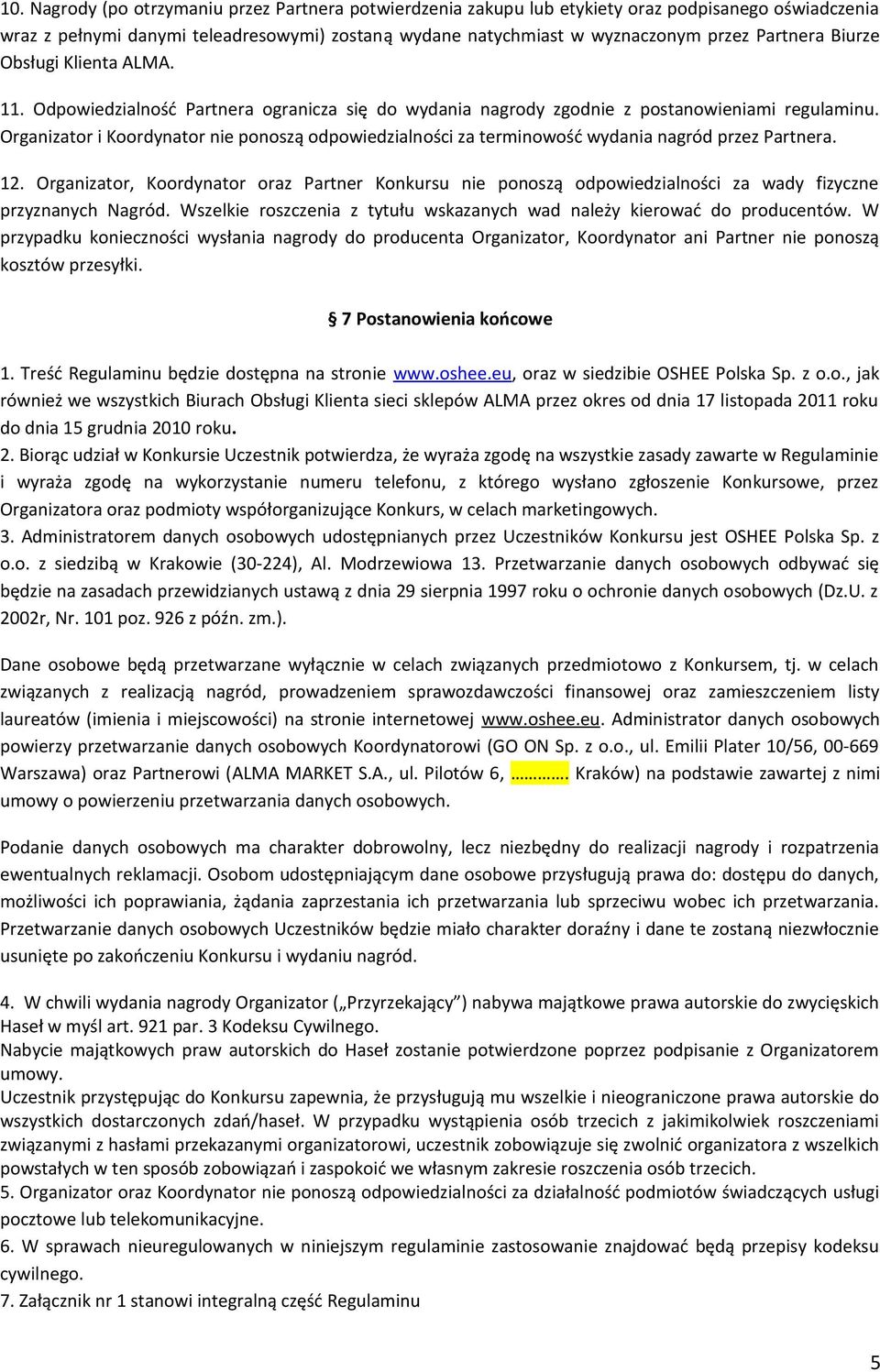 Organizator i Koordynator nie ponoszą odpowiedzialności za terminowość wydania nagród przez Partnera. 12.
