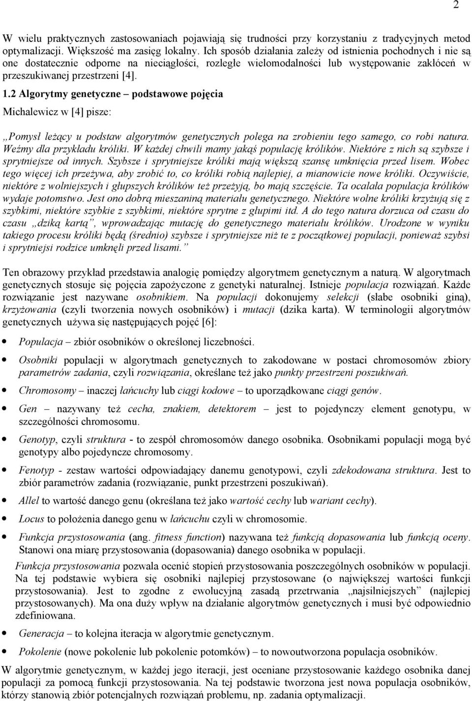2 Algorytmy genetyczne podstawowe pojęcia Michalewicz w [4] pisze: Pomysł leżący u podstaw algorytmów genetycznych polega na zrobieniu tego samego, co robi natura. Weźmy dla przykładu króliki.