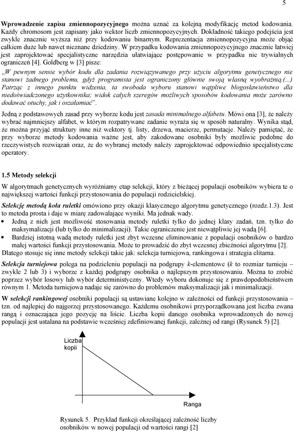 W przypadku kodowania zmiennopozycyjnego znacznie łatwiej jest zaprojektować specjalistyczne narzędzia ułatwiające postępowanie w przypadku nie trywialnych ograniczeń [4].
