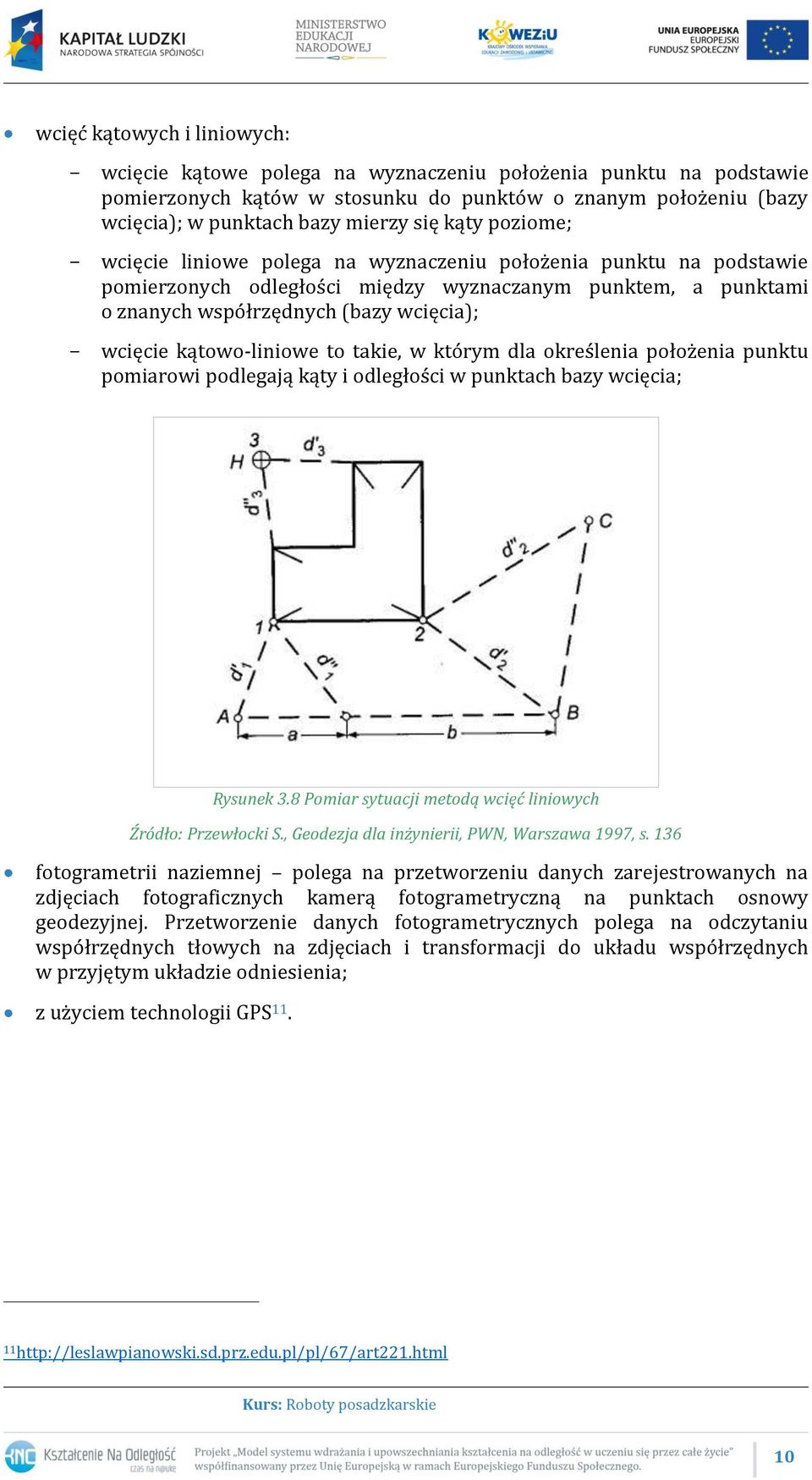 kątowo-liniowe to takie, w którym dla określenia położenia punktu pomiarowi podlegają kąty i odległości w punktach bazy wcięcia; Rysunek 3.