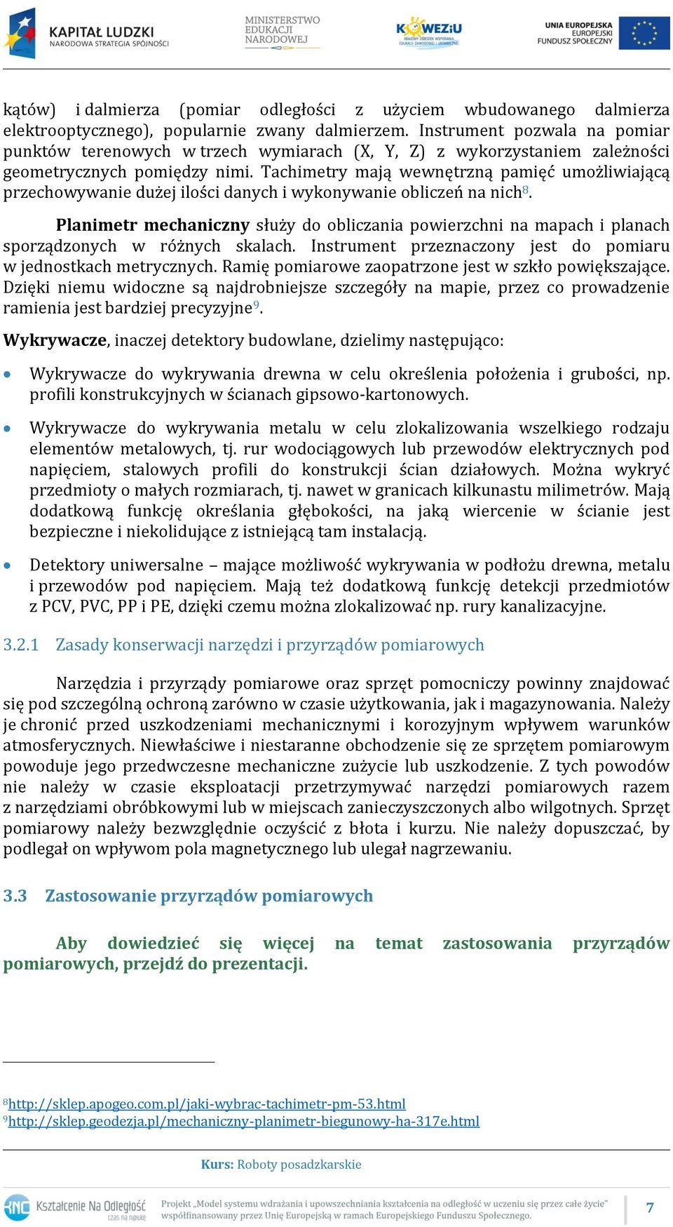 Tachimetry mają wewnętrzną pamięć umożliwiającą przechowywanie dużej ilości danych i wykonywanie obliczeń na nich 8.