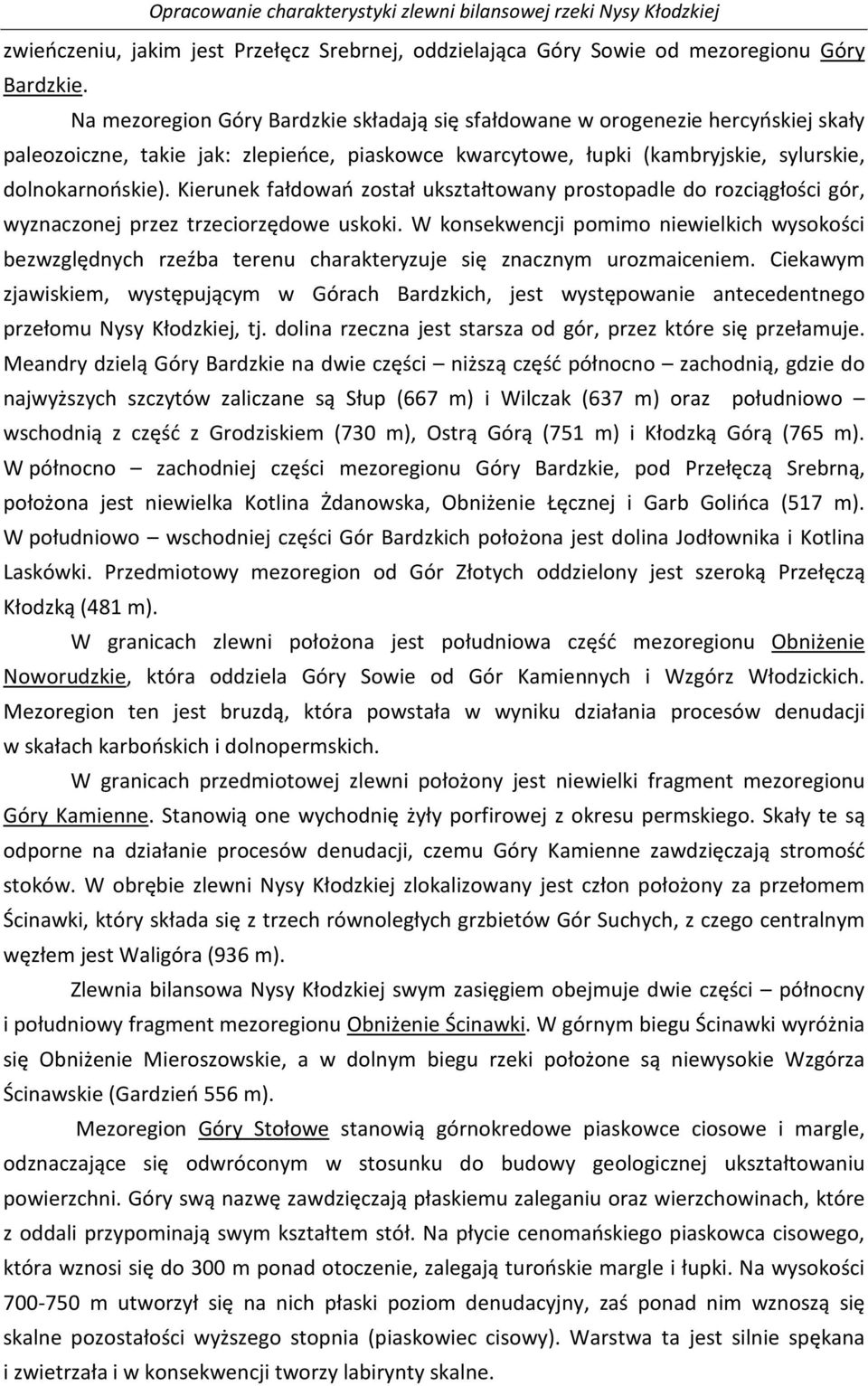 Kierunek fałdowań został ukształtowany prostopadle do rozciągłości gór, wyznaczonej przez trzeciorzędowe uskoki.