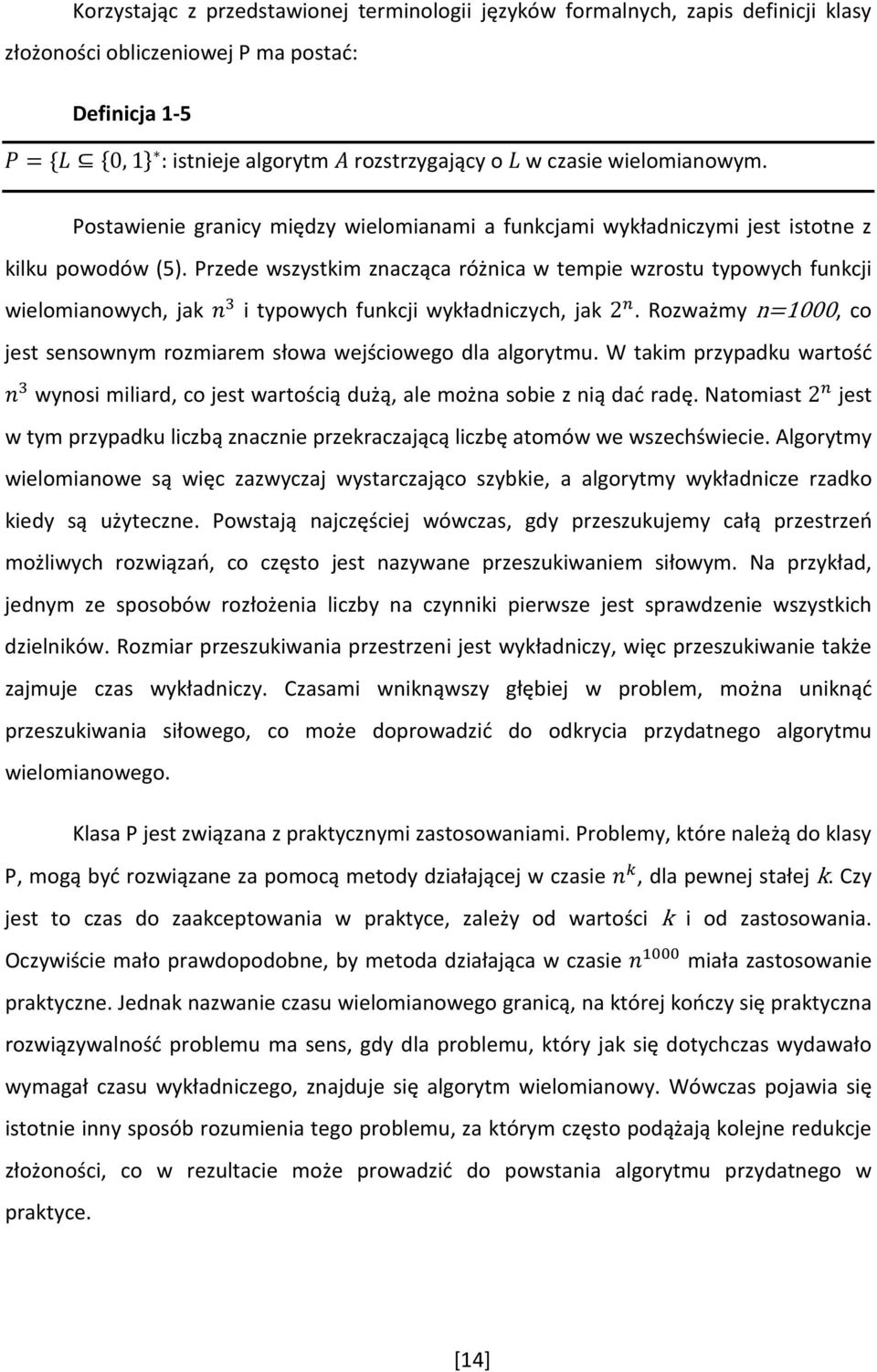 Przede wszystkim znacząca różnica w tempie wzrostu typowych funkcji wielomianowych, jak i typowych funkcji wykładniczych, jak 2.