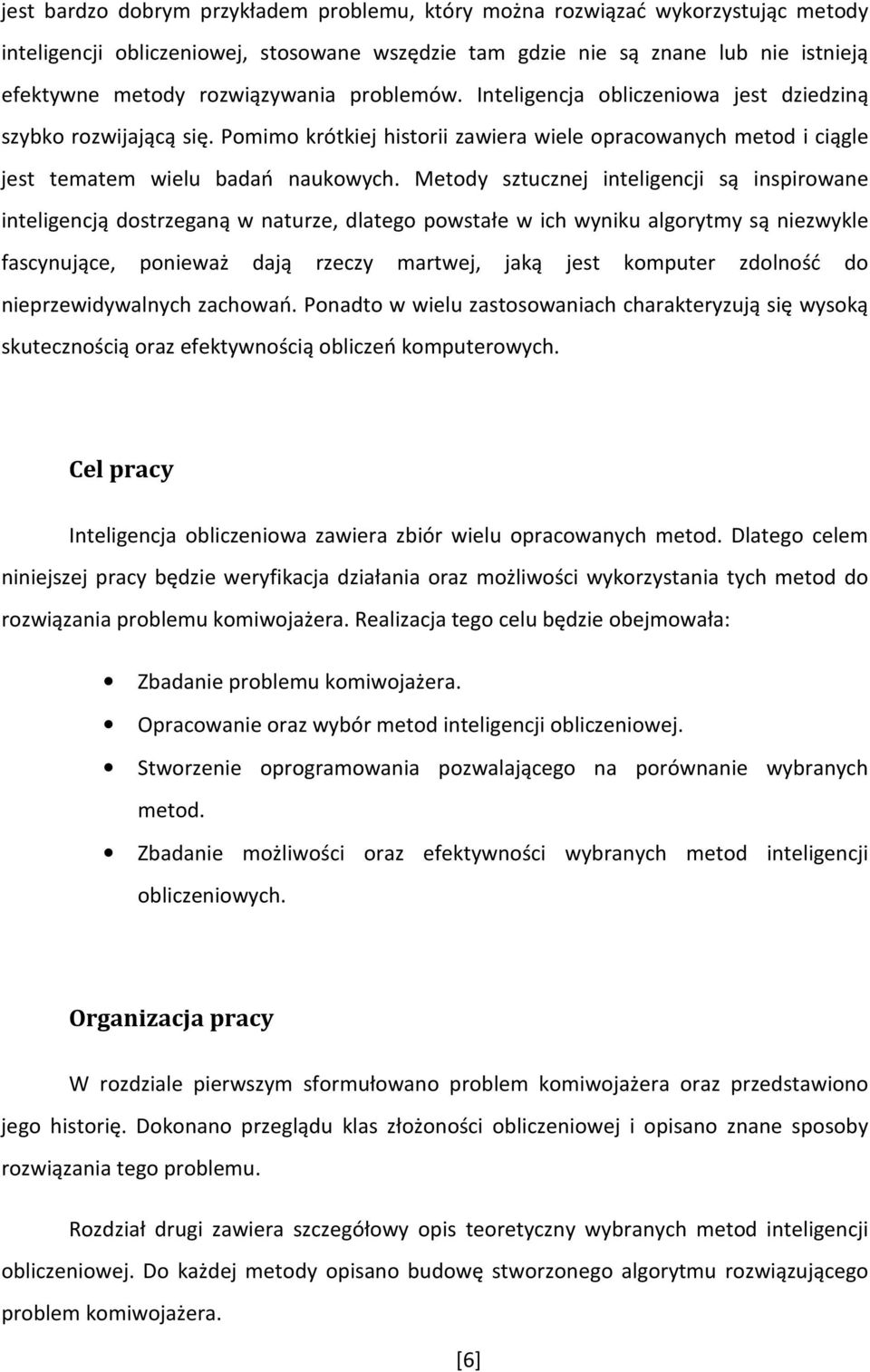 Metody sztucznej inteligencji są inspirowane inteligencją dostrzeganą w naturze, dlatego powstałe w ich wyniku algorytmy są niezwykle fascynujące, ponieważ dają rzeczy martwej, jaką jest komputer