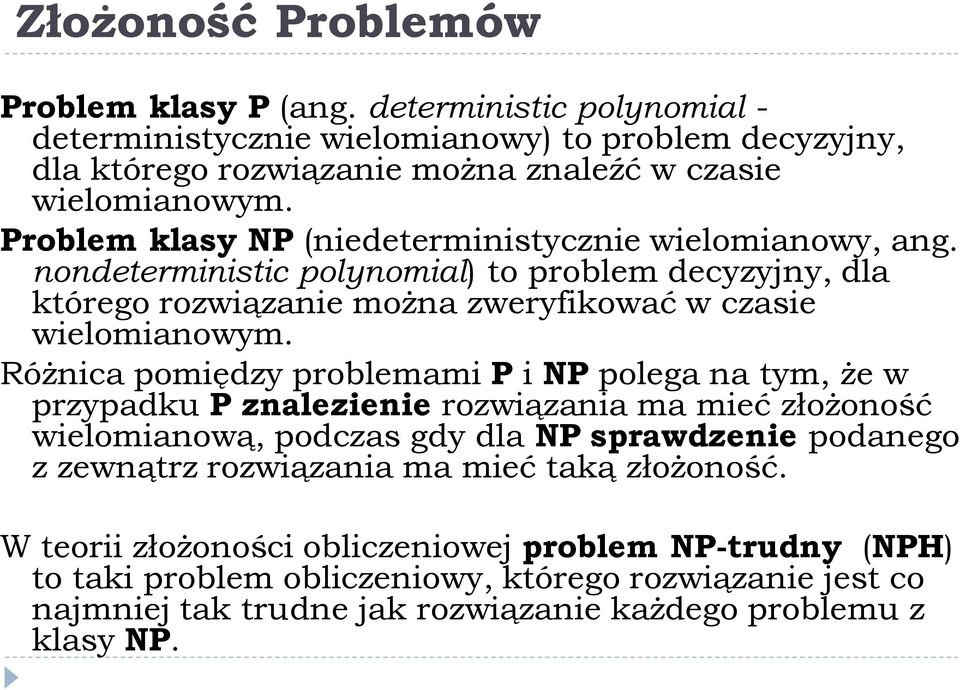 Różnica pomiędzy problemami P i NP polega na tym, że w przypadku P znalezienie rozwiązania ma mieć złożoność wielomianową, podczas gdy dla NP sprawdzenie podanego z zewnątrz rozwiązania