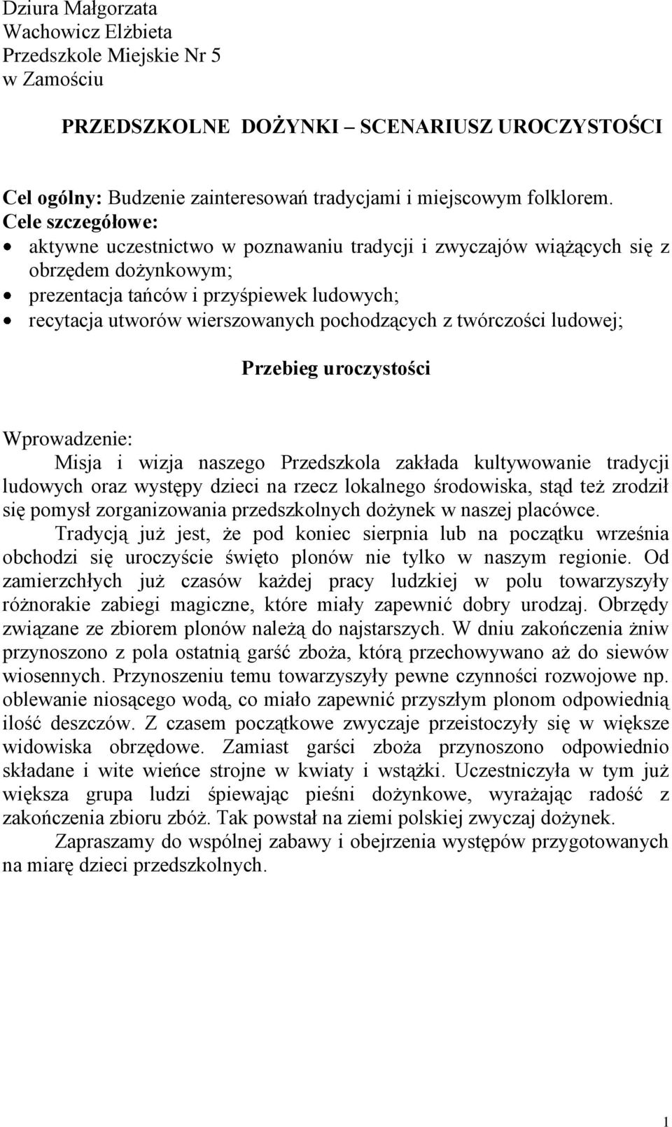 twórczości ludowej; Przebieg uroczystości Wprowadzenie: Misja i wizja naszego Przedszkola zakłada kultywowanie tradycji ludowych oraz występy dzieci na rzecz lokalnego środowiska, stąd też zrodził