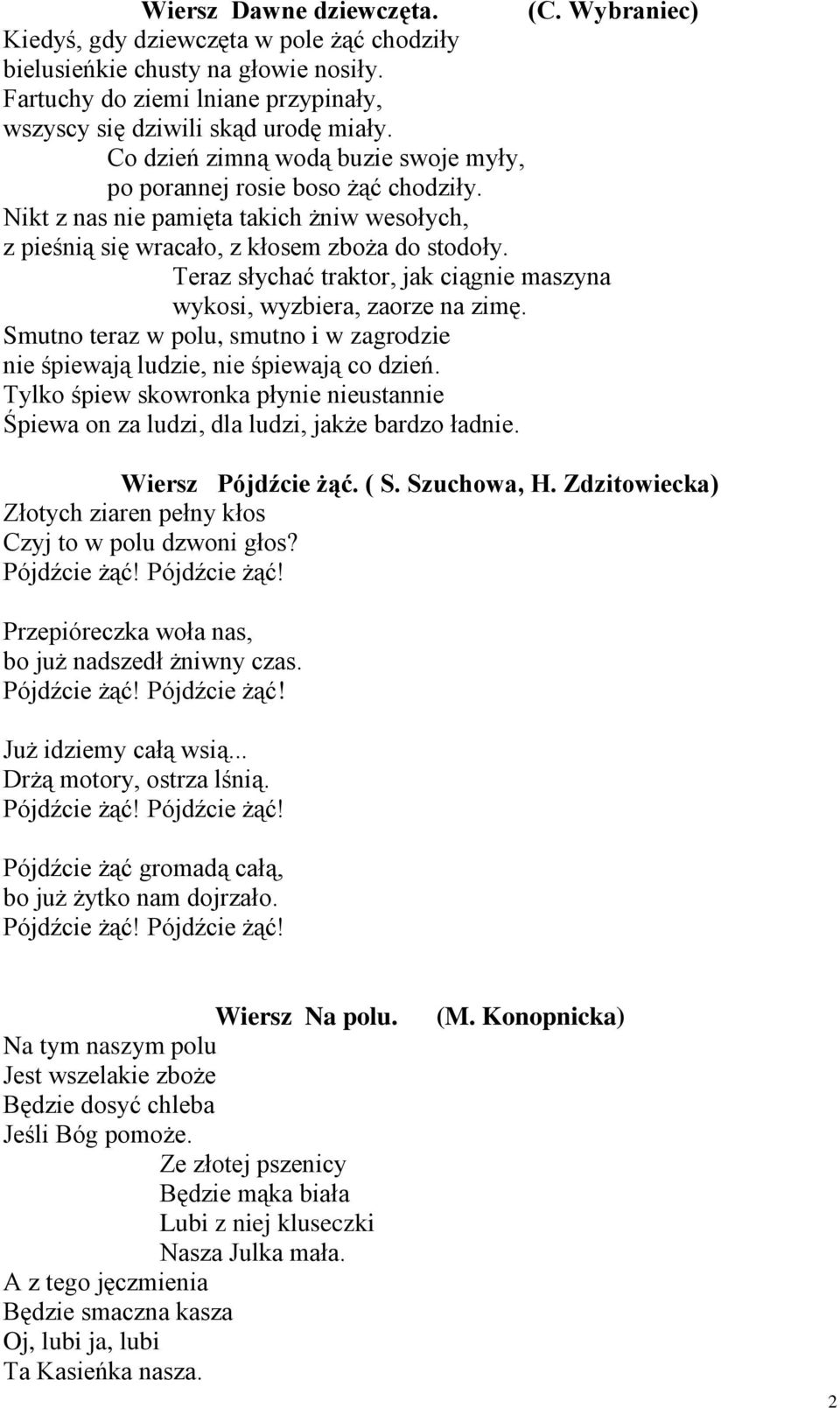 Teraz słychać traktor, jak ciągnie maszyna wykosi, wyzbiera, zaorze na zimę. Smutno teraz w polu, smutno i w zagrodzie nie śpiewają ludzie, nie śpiewają co dzień.