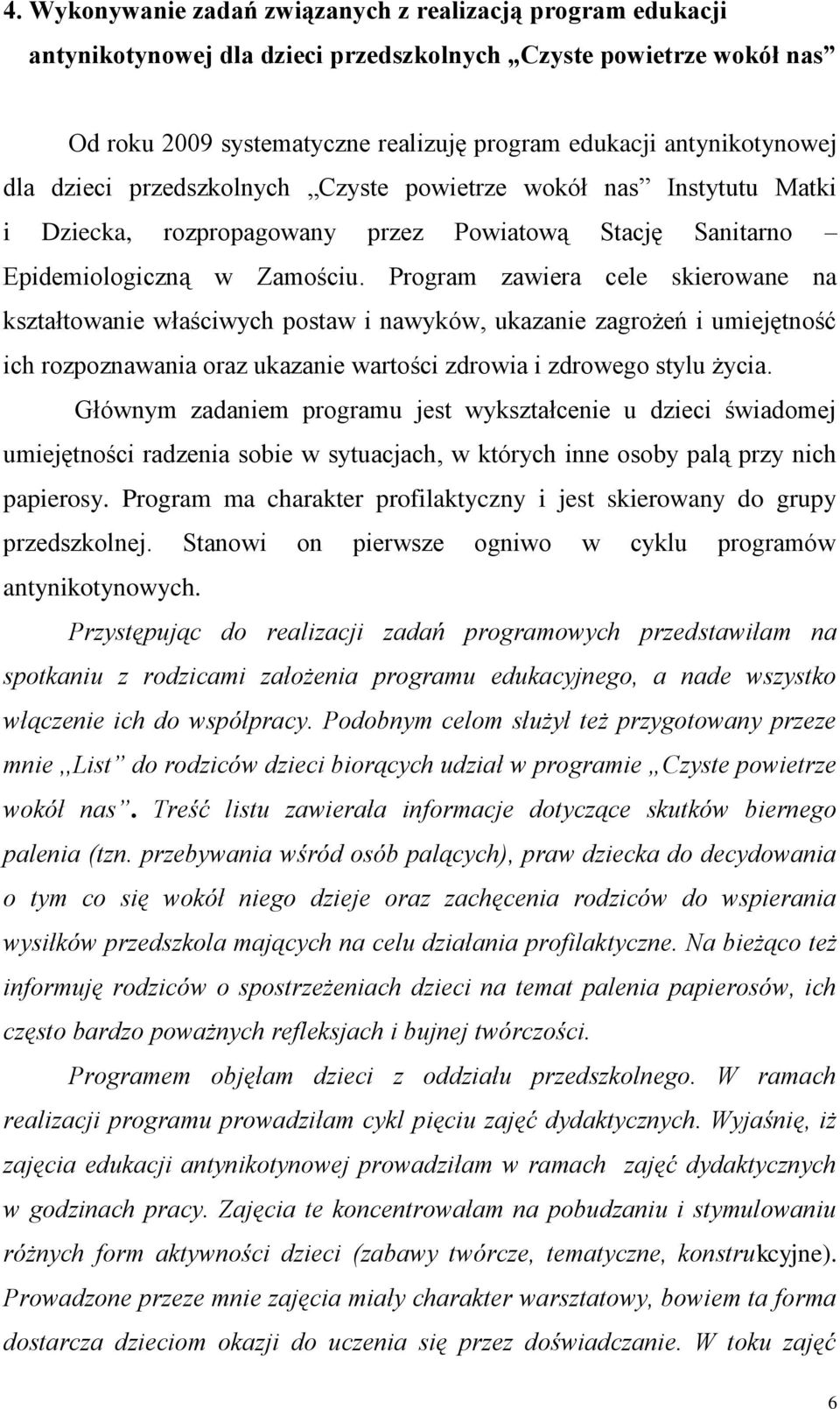 Program zawiera cele skierowane na kształtowanie właściwych postaw i nawyków, ukazanie zagrożeń i umiejętność ich rozpoznawania oraz ukazanie wartości zdrowia i zdrowego stylu życia.