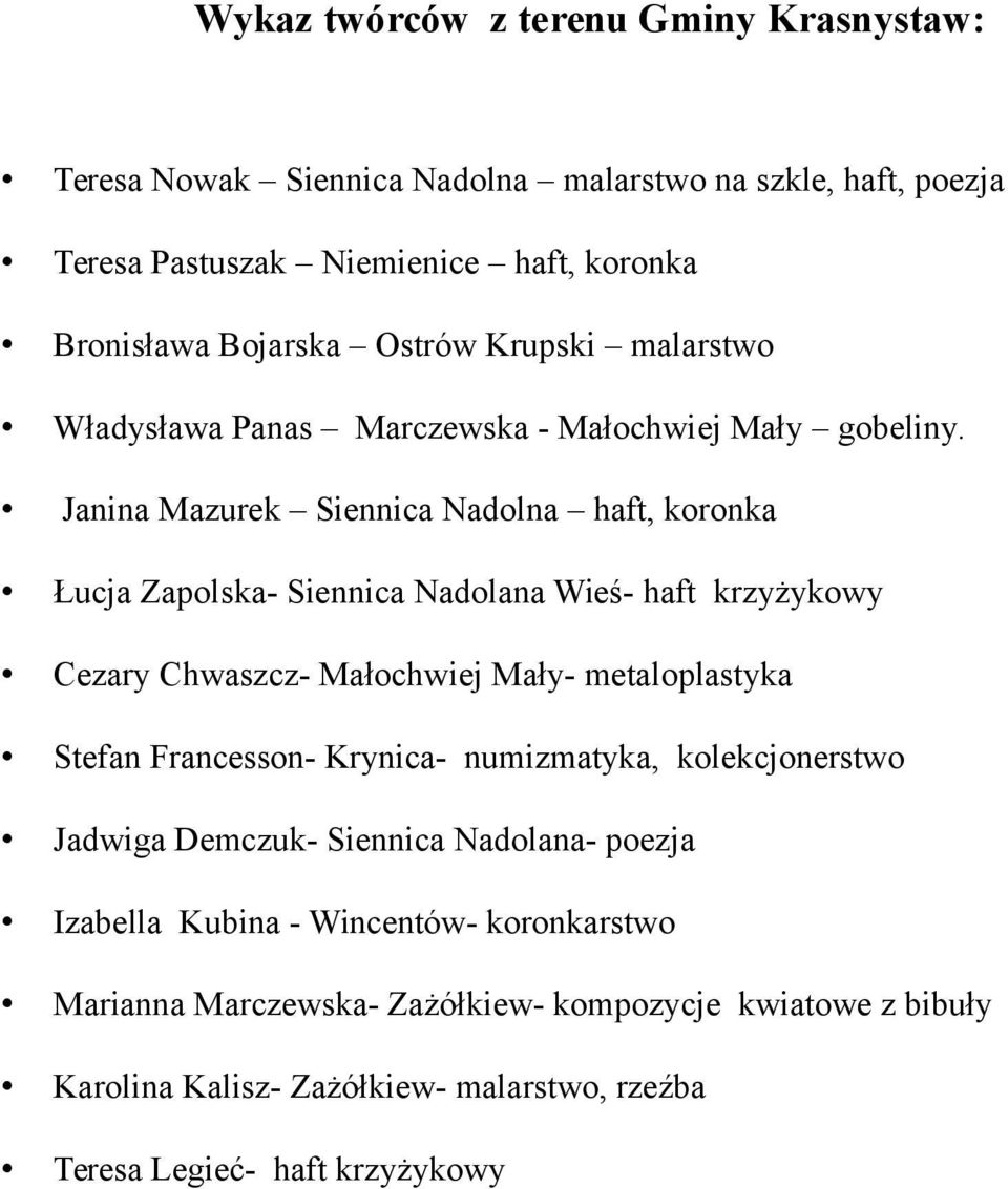 Janina Mazurek Siennica Nadolna haft, koronka Łucja Zapolska- Siennica Nadolana Wieś- haft krzyżykowy Cezary Chwaszcz- Małochwiej Mały- metaloplastyka Stefan Francesson-