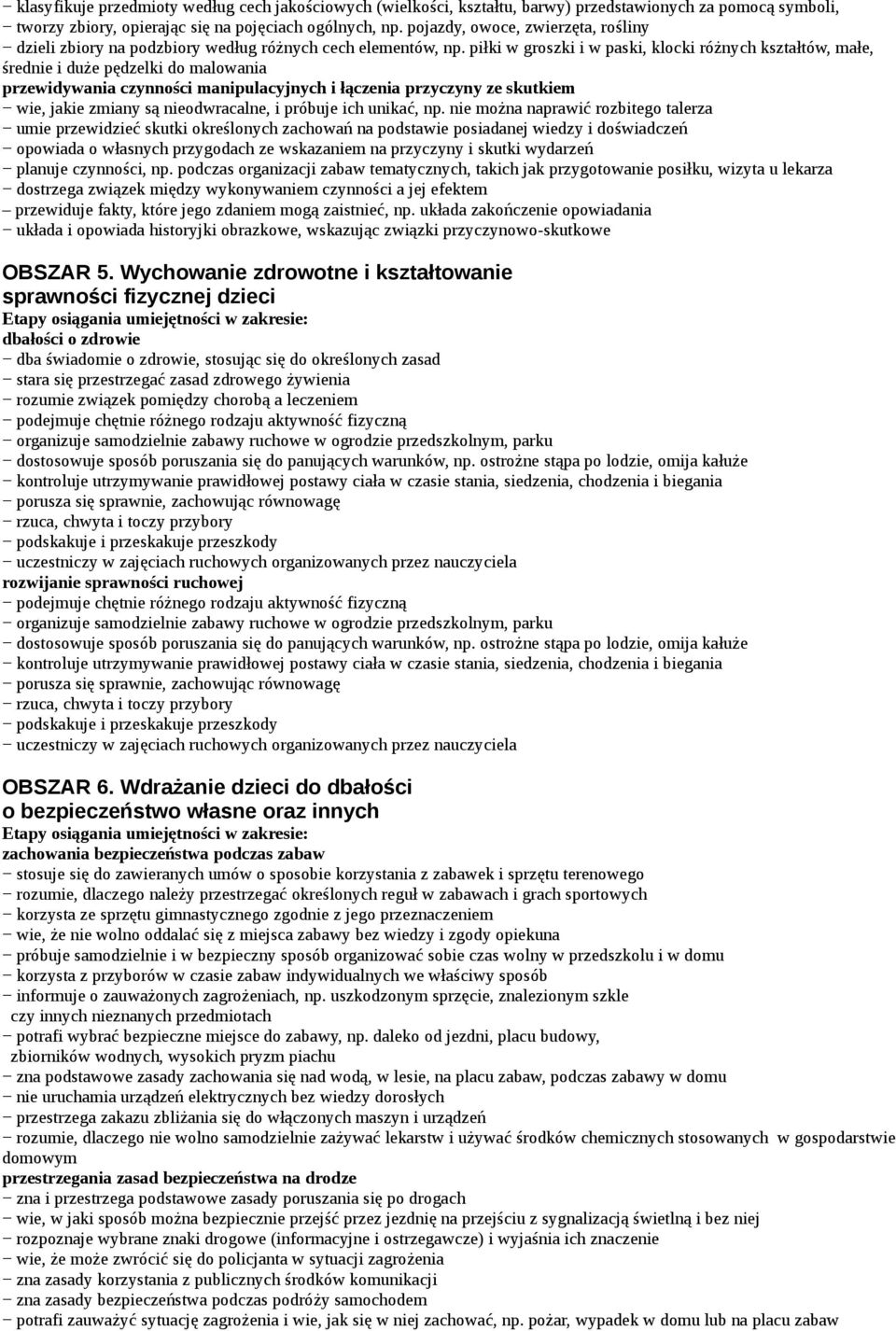 piłki w groszki i w paski, klocki różnych kształtów, małe, średnie i duże pędzelki do malowania przewidywania czynności manipulacyjnych i łączenia przyczyny ze skutkiem wie, jakie zmiany są