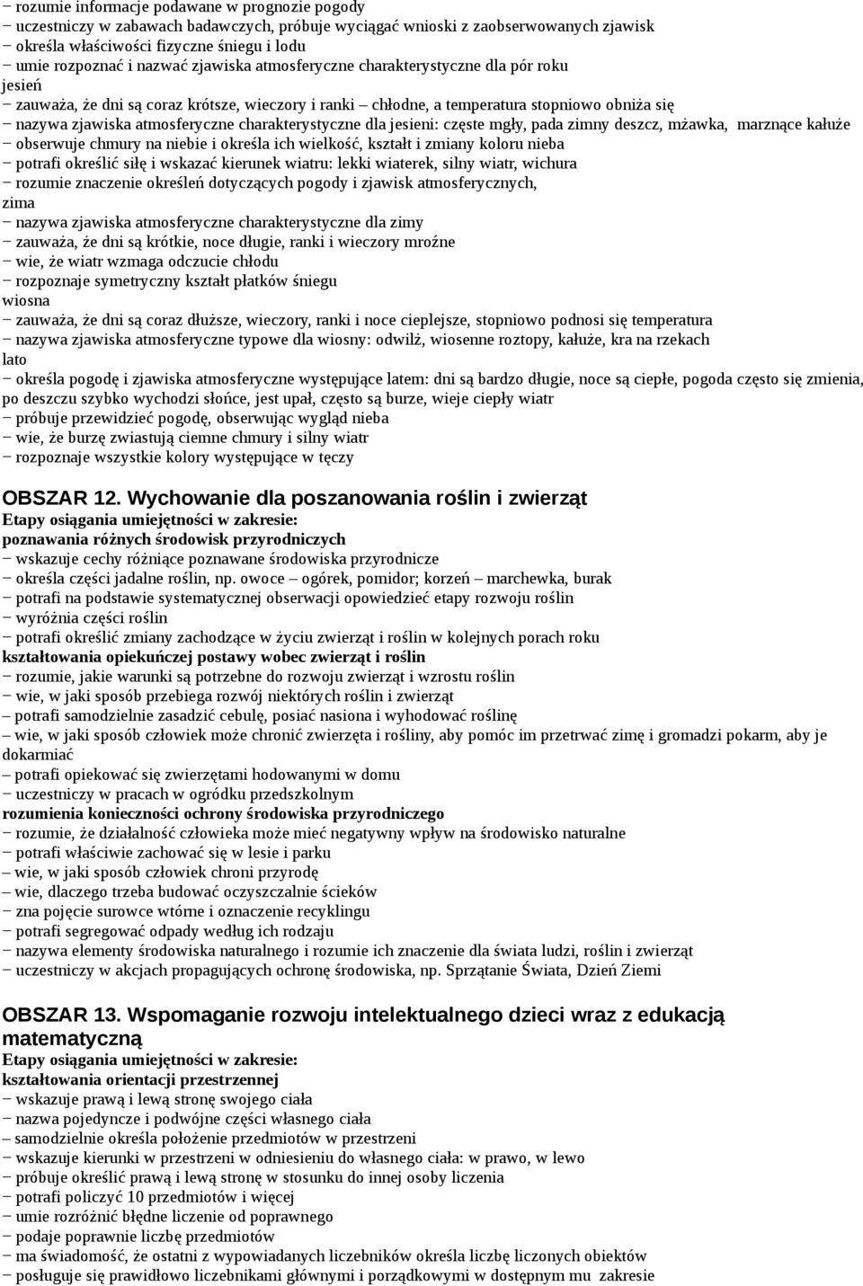 charakterystyczne dla jesieni: częste mgły, pada zimny deszcz, mżawka, marznące kałuże obserwuje chmury na niebie i określa ich wielkość, kształt i zmiany koloru nieba potrafi określić siłę i wskazać