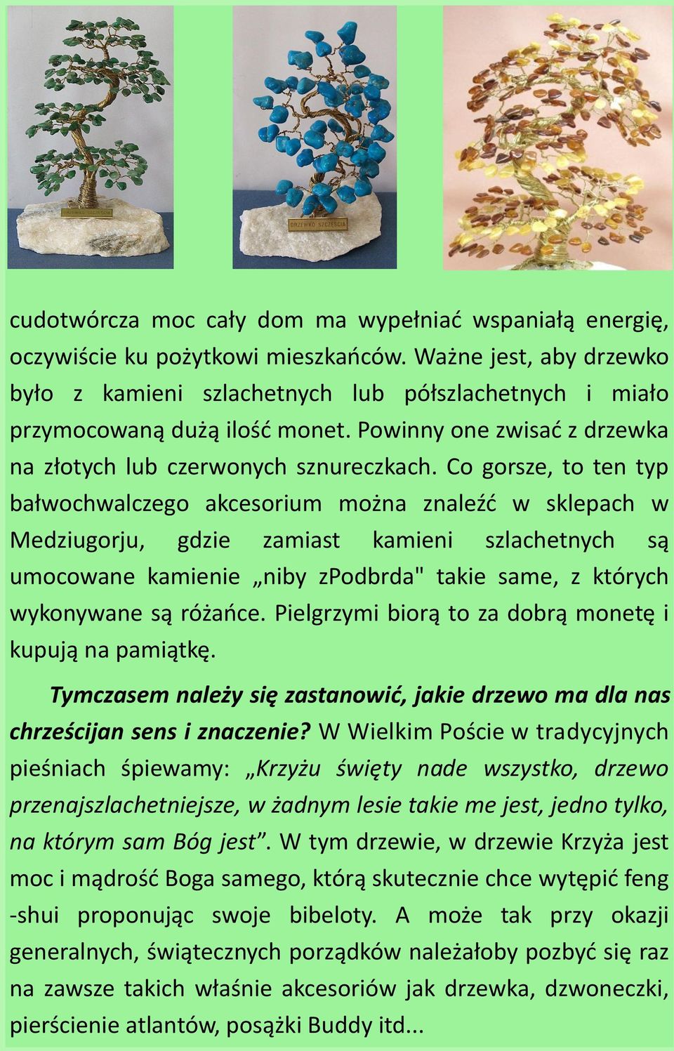 Co gorsze, to ten typ bałwochwalczego akcesorium można znaleźć w sklepach w Medziugorju, gdzie zamiast kamieni szlachetnych są umocowane kamienie niby zpodbrda" takie same, z których wykonywane są