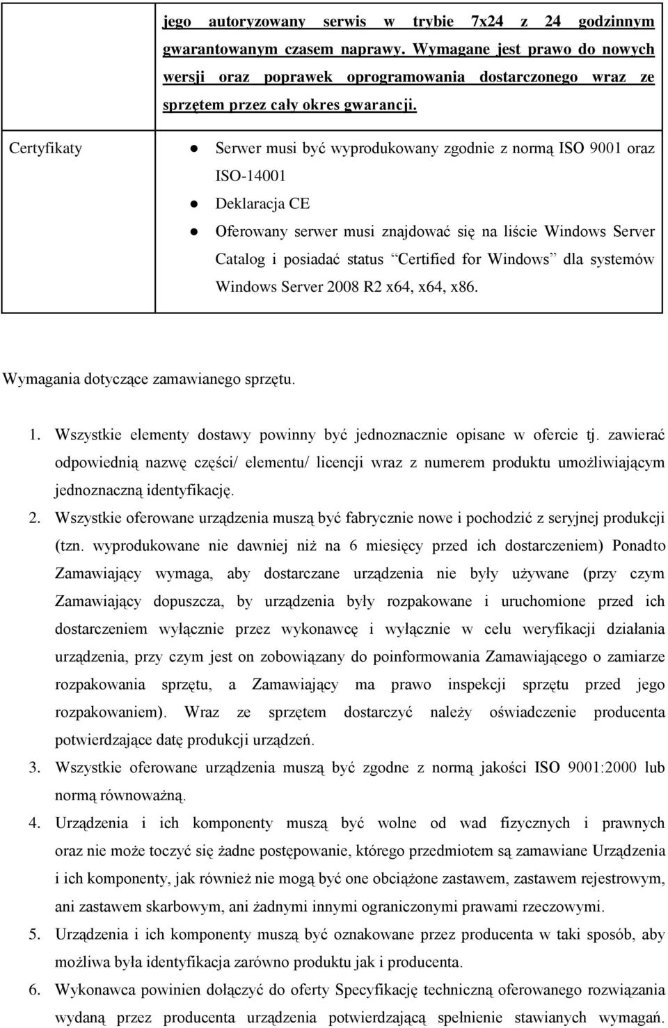 Certyfikaty Serwer musi być wyprodukowany zgodnie z normą ISO 9001 oraz ISO-14001 Deklaracja CE Oferowany serwer musi znajdować się na liście Windows Server Catalog i posiadać status Certified for