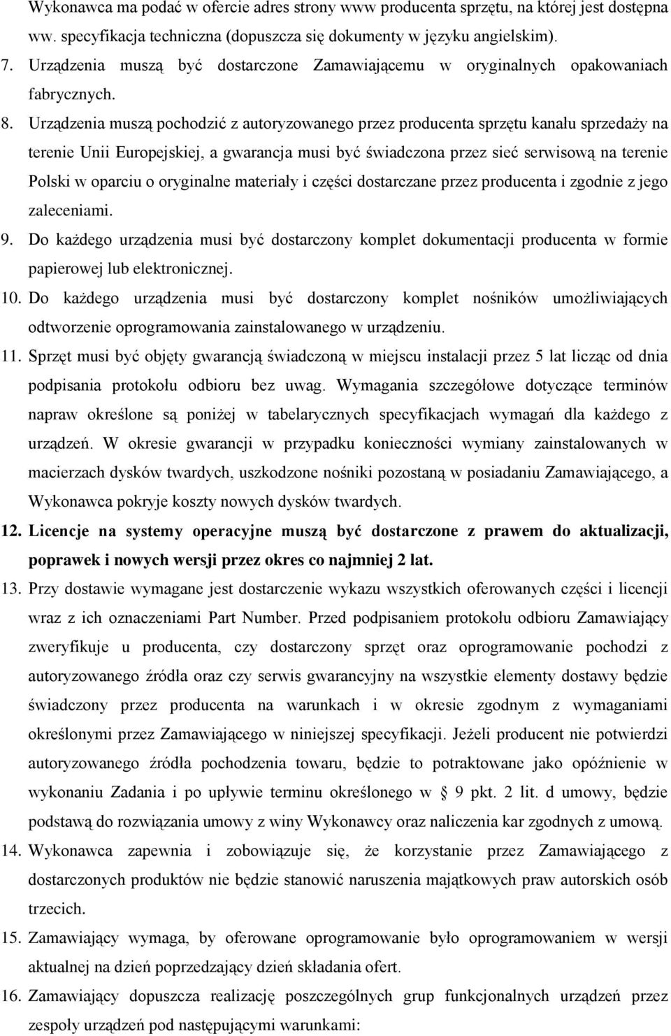 Urządzenia muszą pochodzić z autoryzowanego przez producenta sprzętu kanału sprzedaży na terenie Unii Europejskiej, a gwarancja musi być świadczona przez sieć serwisową na terenie Polski w oparciu o
