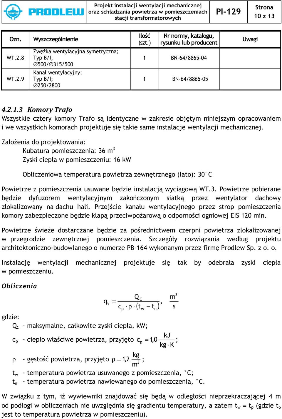 wyciągową WT.. Powietrze pobierane będzie dyfuzore wentylacyjny zakończony siatką przez wentylator dachowy zlokalizowany na dachu hali.