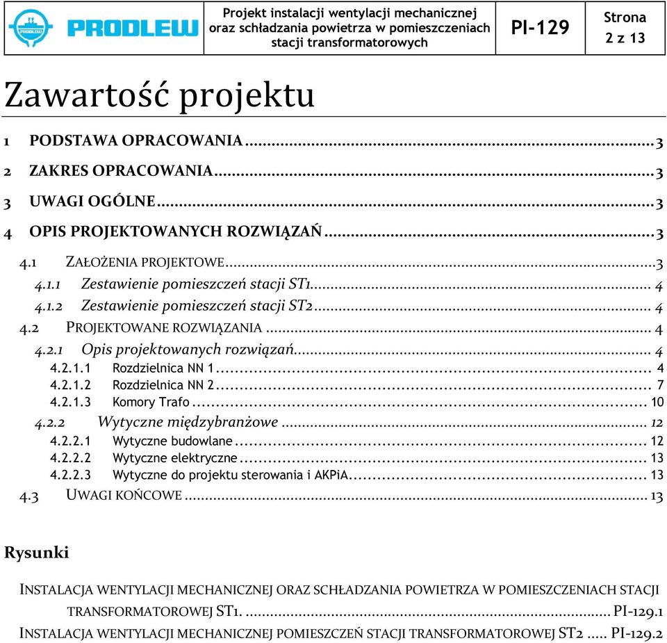 .. 10 4.2.2 Wytyczne iędzybranżowe... 12 4.2.2.1 Wytyczne budowlane... 12 4.2.2.2 Wytyczne elektryczne... 1 4.2.2. Wytyczne do projektu sterowania i AKPiA... 1 4. UWAGI KOŃCOWE.