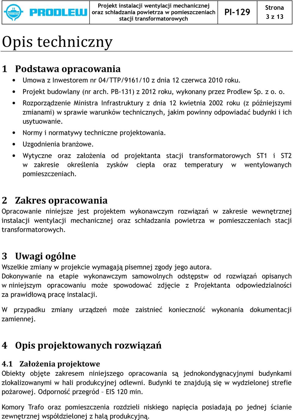 o. Rozporządzenie Ministra Infrastruktury z dnia 12 kwietnia 2002 roku (z późniejszyi zianai) w sprawie warunków technicznych, jaki powinny odpowiadać budynki i ich usytuowanie.
