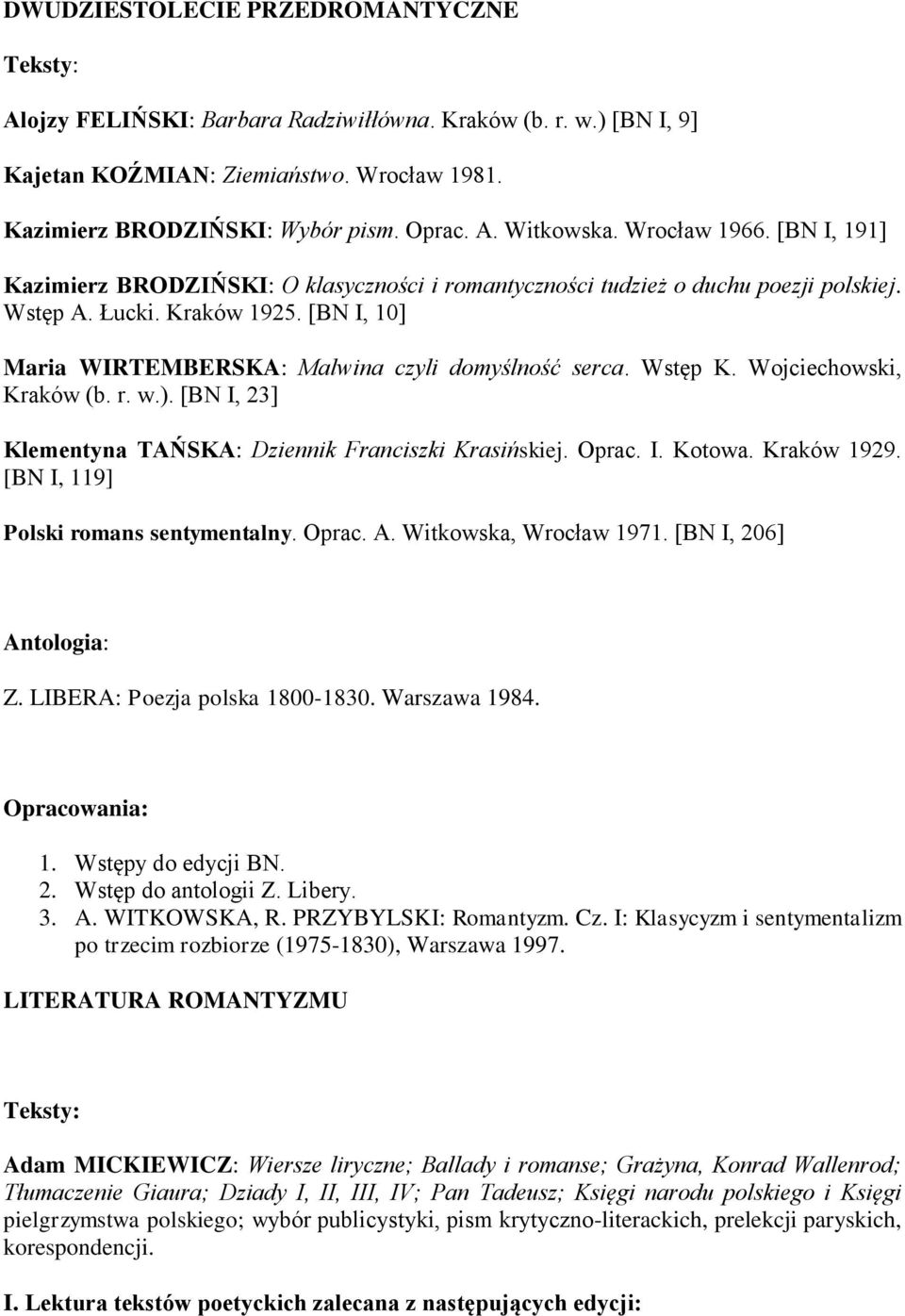 [BN I, 10] Maria WIRTEMBERSKA: Malwina czyli domyślność serca. Wstęp K. Wojciechowski, Kraków (b. r. w.). [BN I, 23] Klementyna TAŃSKA: Dziennik Franciszki Krasińskiej. Oprac. I. Kotowa. Kraków 1929.