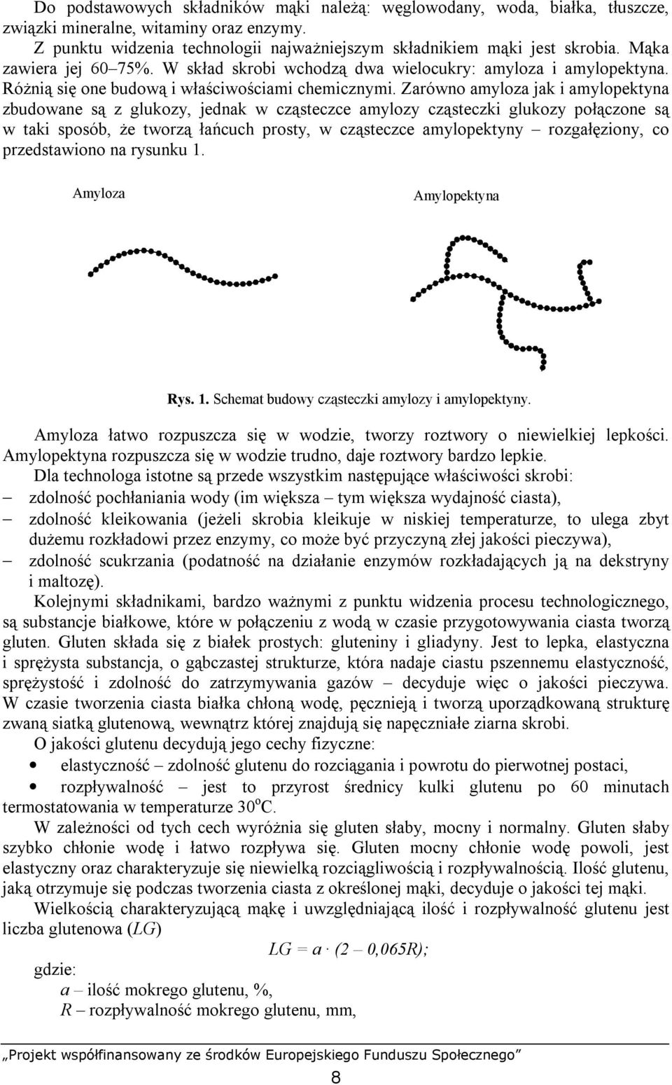 Zarówno amyloza jak i amylopektyna zbudowane są z glukozy, jednak w cząsteczce amylozy cząsteczki glukozy połączone są w taki sposób, że tworzą łańcuch prosty, w cząsteczce amylopektyny rozgałęziony,
