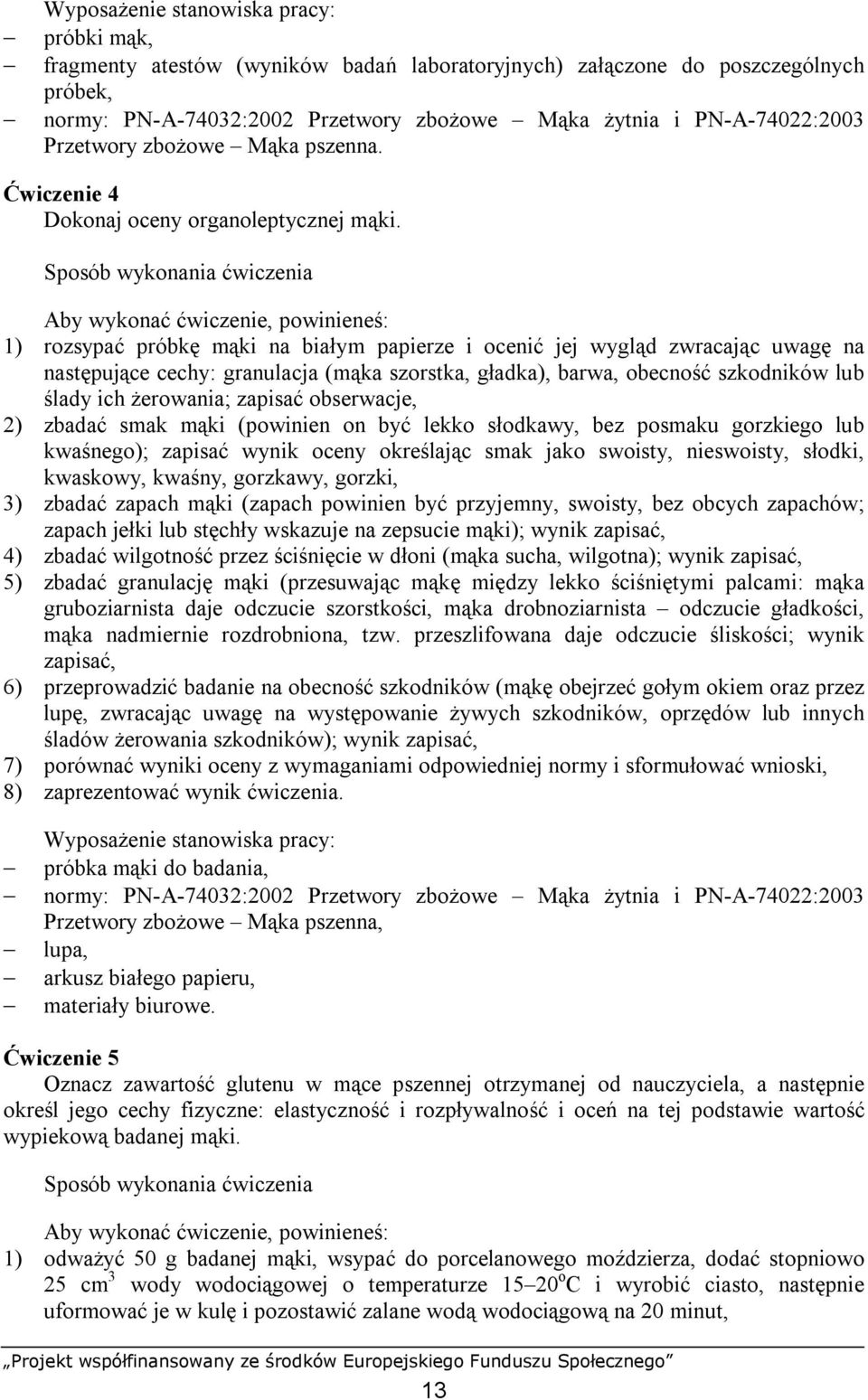 Sposób wykonania ćwiczenia Aby wykonać ćwiczenie, powinieneś: 1) rozsypać próbkę mąki na białym papierze i ocenić jej wygląd zwracając uwagę na następujące cechy: granulacja (mąka szorstka, gładka),