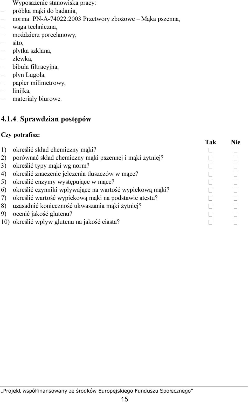 2) porównać skład chemiczny mąki pszennej i mąki żytniej? 3) określić typy mąki wg norm? 4) określić znaczenie jełczenia tłuszczów w mące? 5) określić enzymy występujące w mące?